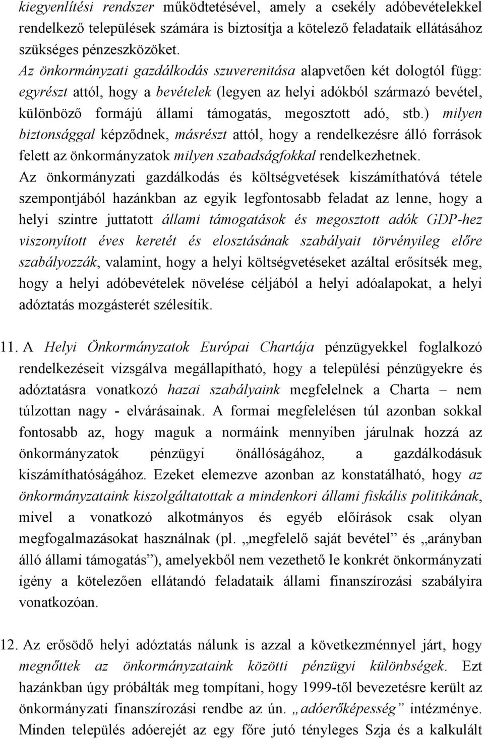 adó, stb.) milyen biztonsággal képződnek, másrészt attól, hogy a rendelkezésre álló források felett az önkormányzatok milyen szabadságfokkal rendelkezhetnek.