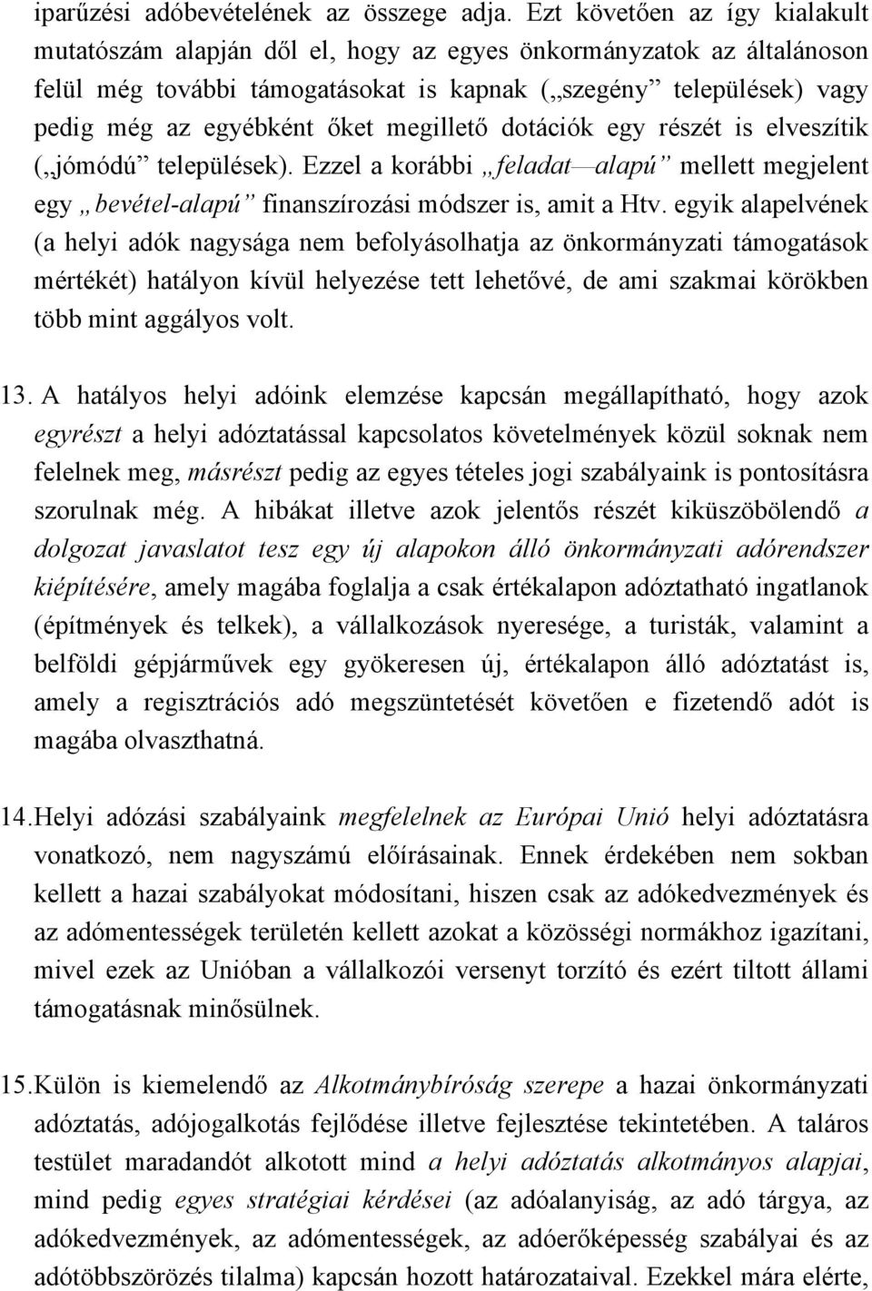 megillető dotációk egy részét is elveszítik ( jómódú települések). Ezzel a korábbi feladat alapú mellett megjelent egy bevétel-alapú finanszírozási módszer is, amit a Htv.