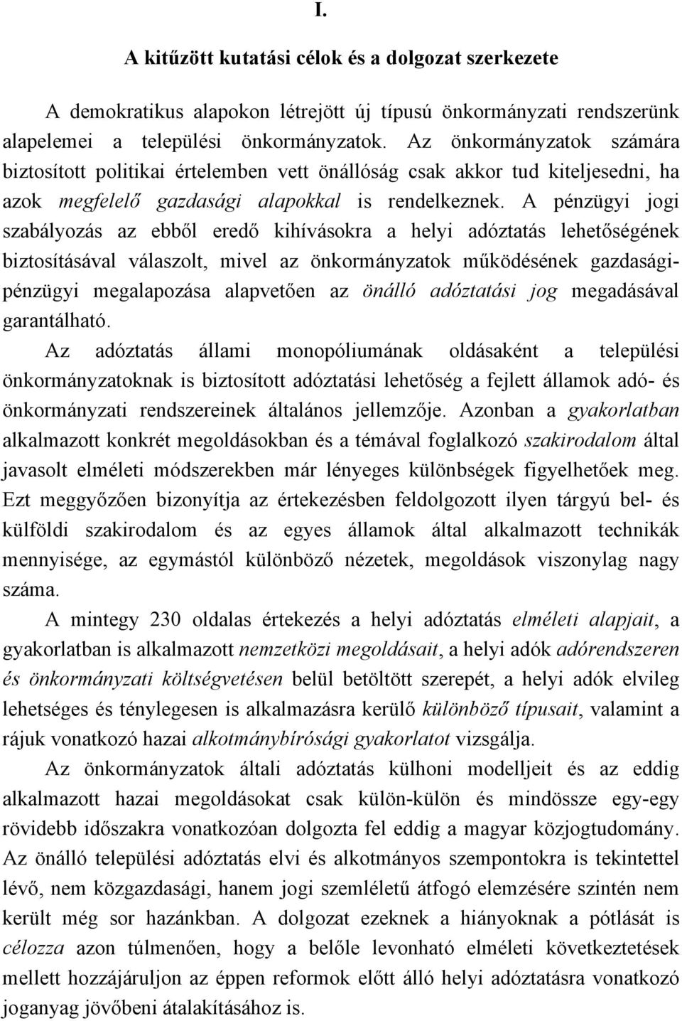 A pénzügyi jogi szabályozás az ebből eredő kihívásokra a helyi adóztatás lehetőségének biztosításával válaszolt, mivel az önkormányzatok működésének gazdaságipénzügyi megalapozása alapvetően az