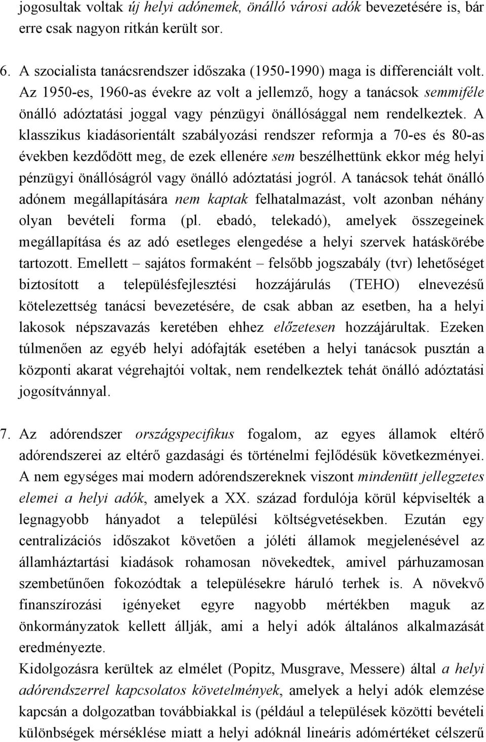 A klasszikus kiadásorientált szabályozási rendszer reformja a 70-es és 80-as években kezdődött meg, de ezek ellenére sem beszélhettünk ekkor még helyi pénzügyi önállóságról vagy önálló adóztatási