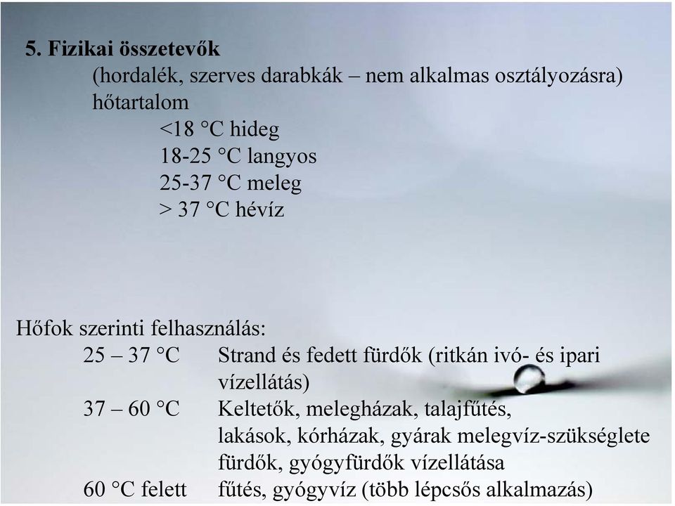 (ritkán ivó- és ipari vízellátás) 37 60 C Keltetők, melegházak, talajfűtés, lakások, kórházak, gyárak