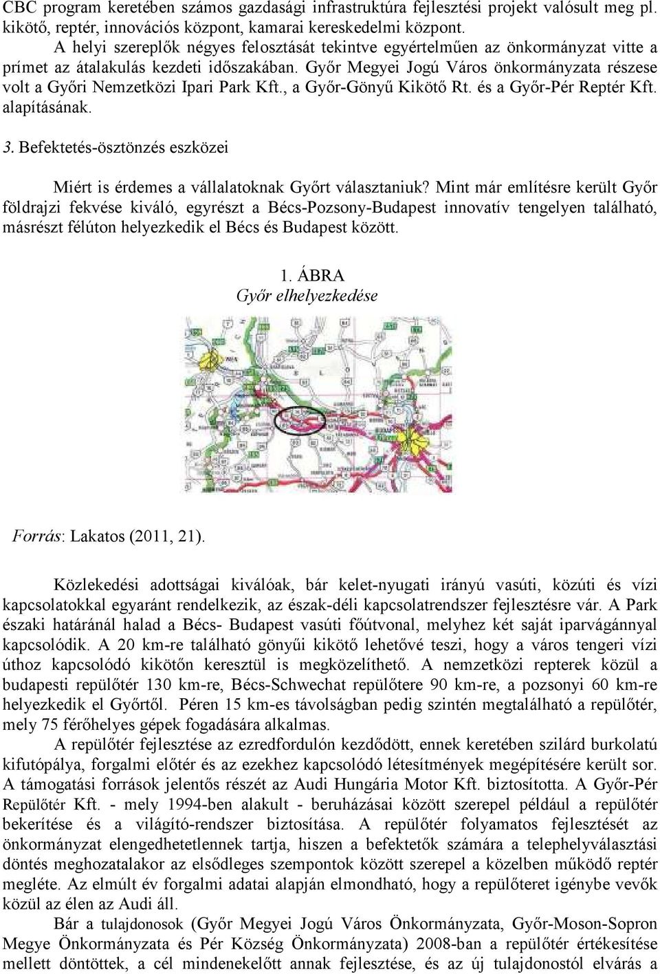 Győr Megyei Jogú Város önkormányzata részese volt a Győri Nemzetközi Ipari Park Kft., a Győr-Gönyű Kikötő Rt. és a Győr-Pér Reptér Kft. alapításának. 3.