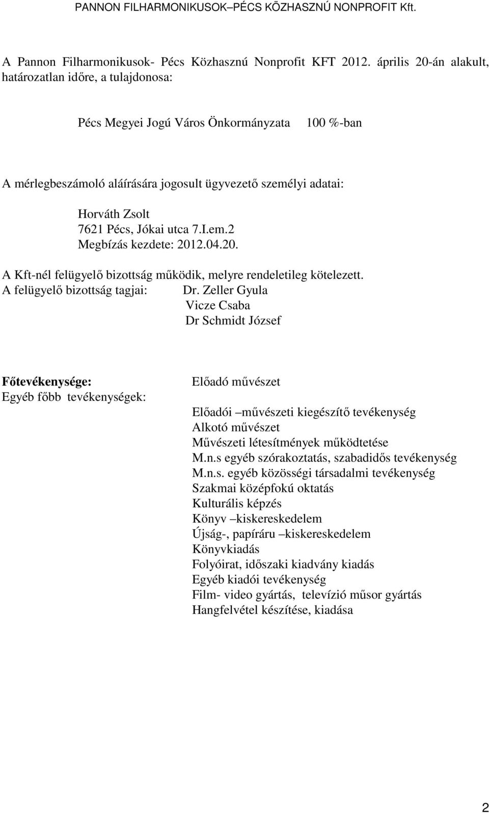 Jókai utca 7.I.em.2 Megbízás kezdete: 2012.04.20. A Kft-nél felügyelő bizottság működik, melyre rendeletileg kötelezett. A felügyelő bizottság tagjai: Dr.