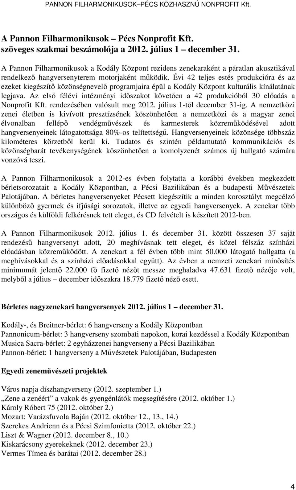 Évi 42 teljes estés produkcióra és az ezeket kiegészítő közönségnevelő programjaira épül a Kodály Központ kulturális kínálatának legjava.