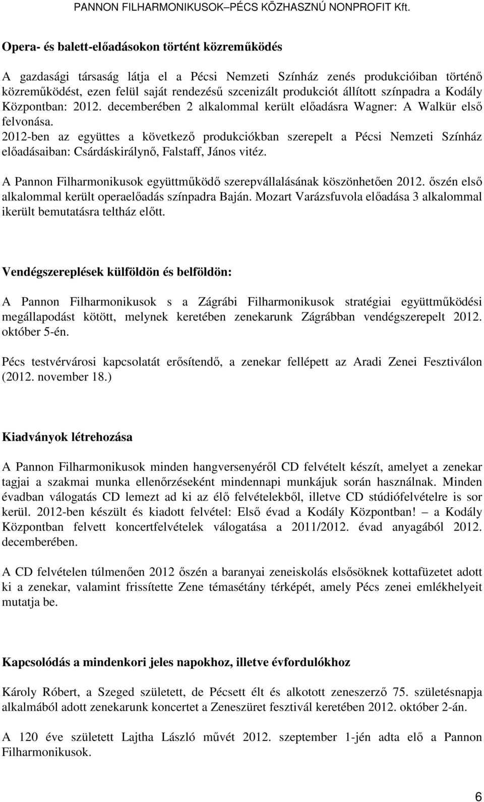 2012-ben az együttes a következő produkciókban szerepelt a Pécsi Nemzeti Színház előadásaiban: Csárdáskirálynő, Falstaff, János vitéz.