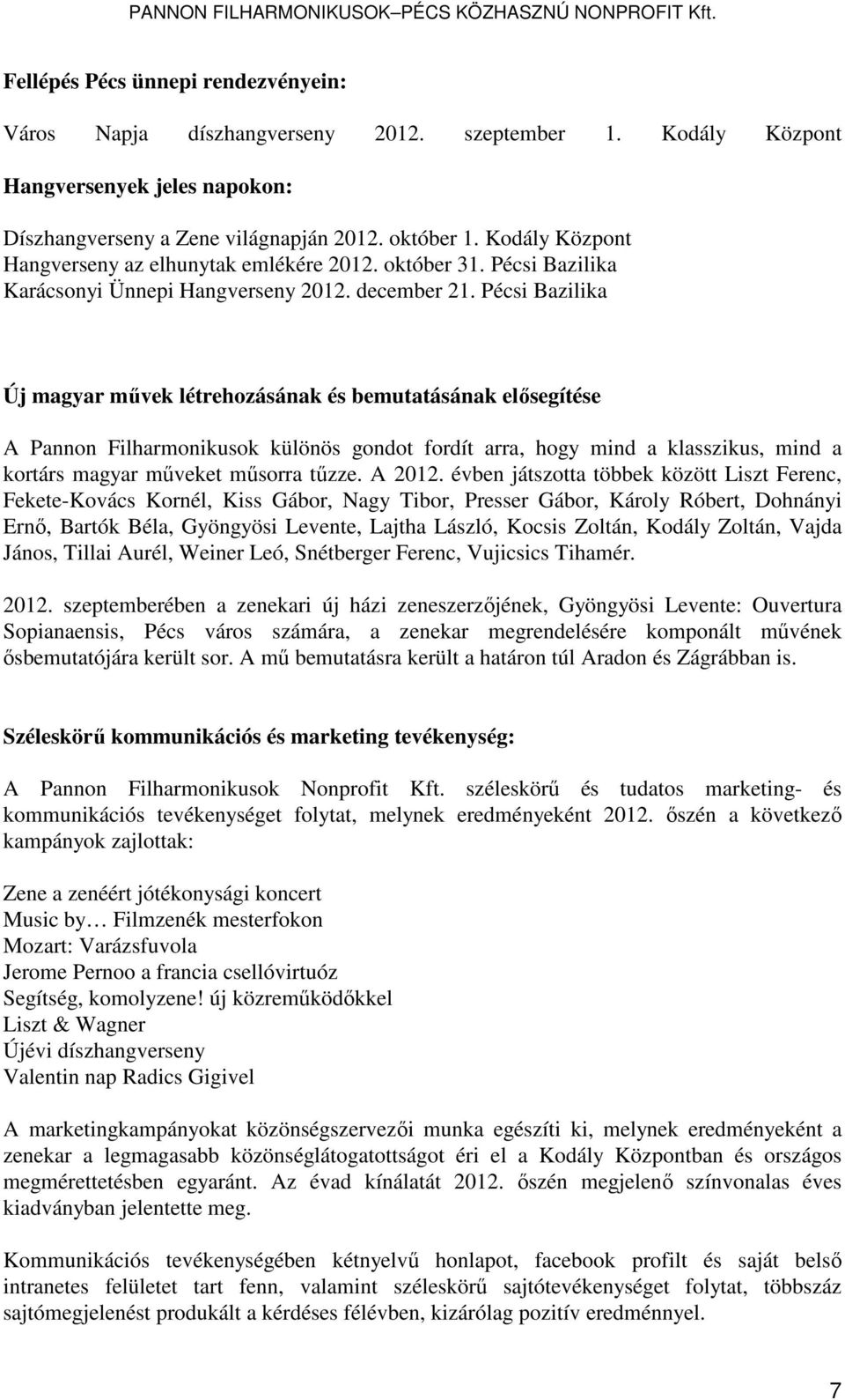 Pécsi Bazilika Új magyar művek létrehozásának és bemutatásának elősegítése A Pannon Filharmonikusok különös gondot fordít arra, hogy mind a klasszikus, mind a kortárs magyar műveket műsorra tűzze.