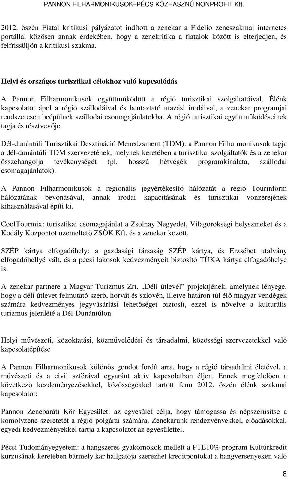 Élénk kapcsolatot ápol a régió szállodáival és beutaztató utazási irodáival, a zenekar programjai rendszeresen beépülnek szállodai csomagajánlatokba.