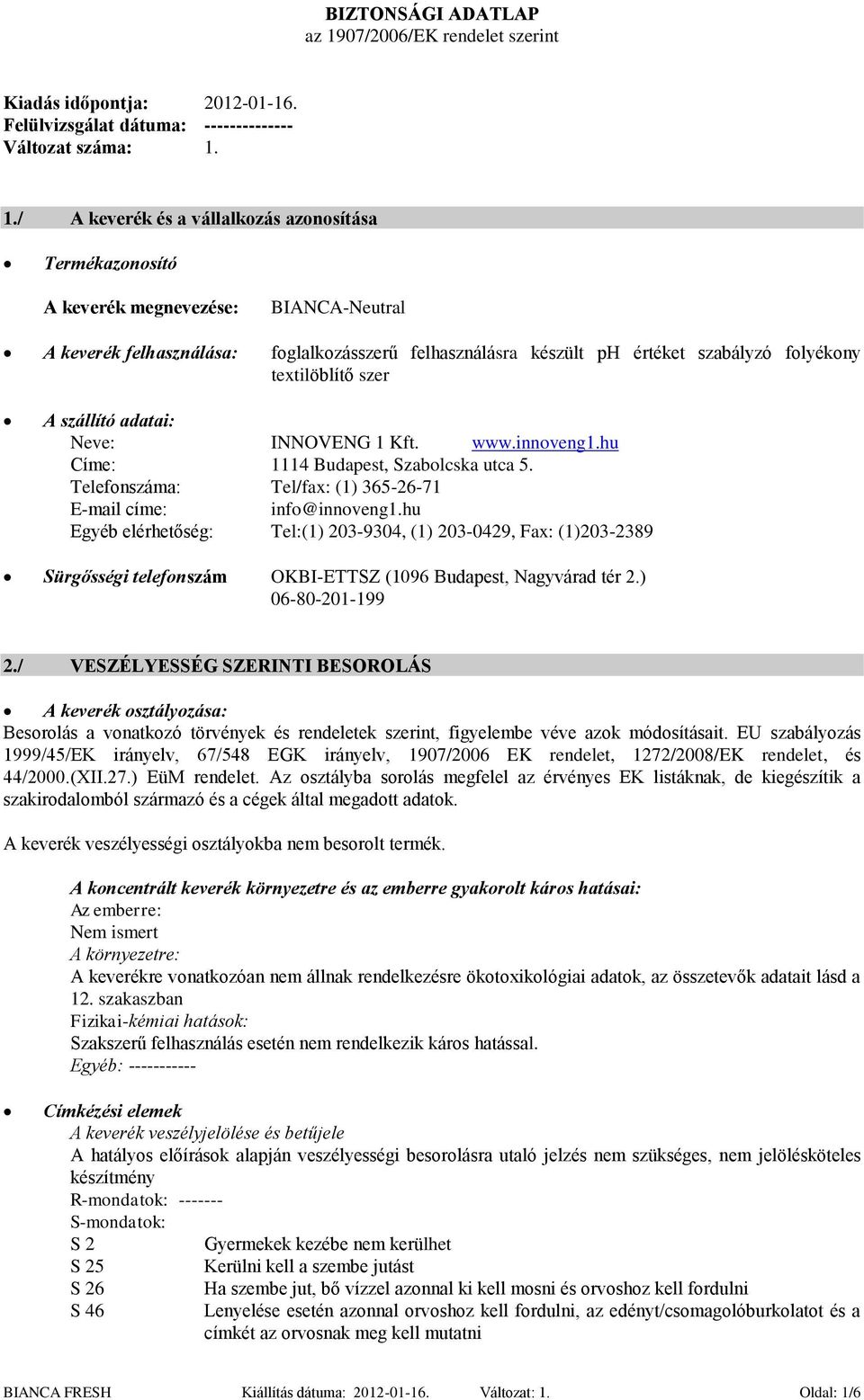 1./ A keverék és a vállalkozás azonosítása Termékazonosító A keverék megnevezése: BIANCA-Neutral A keverék felhasználása: foglalkozásszerű felhasználásra készült ph értéket szabályzó folyékony