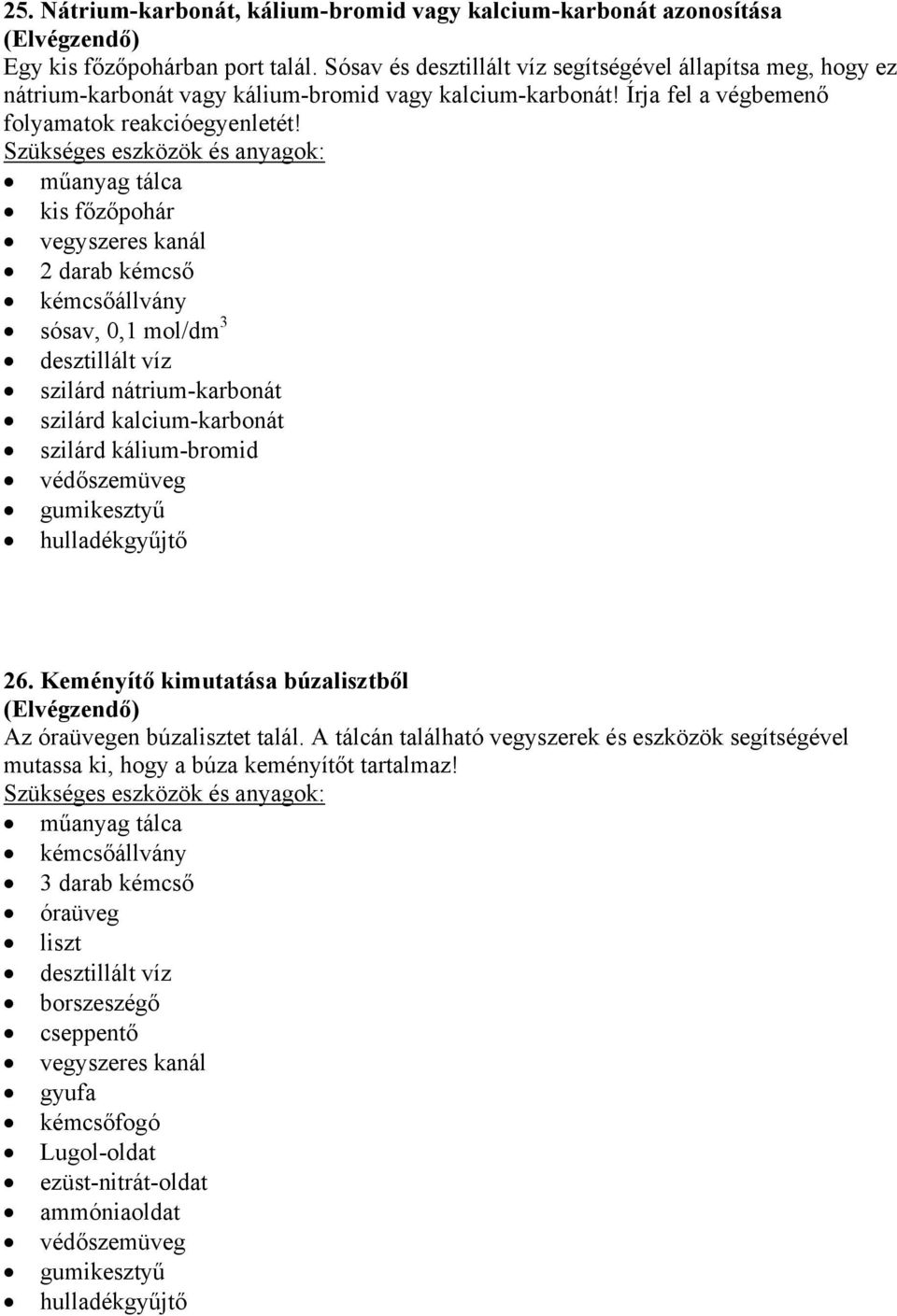 kis főzőpohár 2 darab kémcső sósav, 0,1 mol/dm 3 szilárd nátrium-karbonát szilárd kalcium-karbonát szilárd kálium-bromid 26.