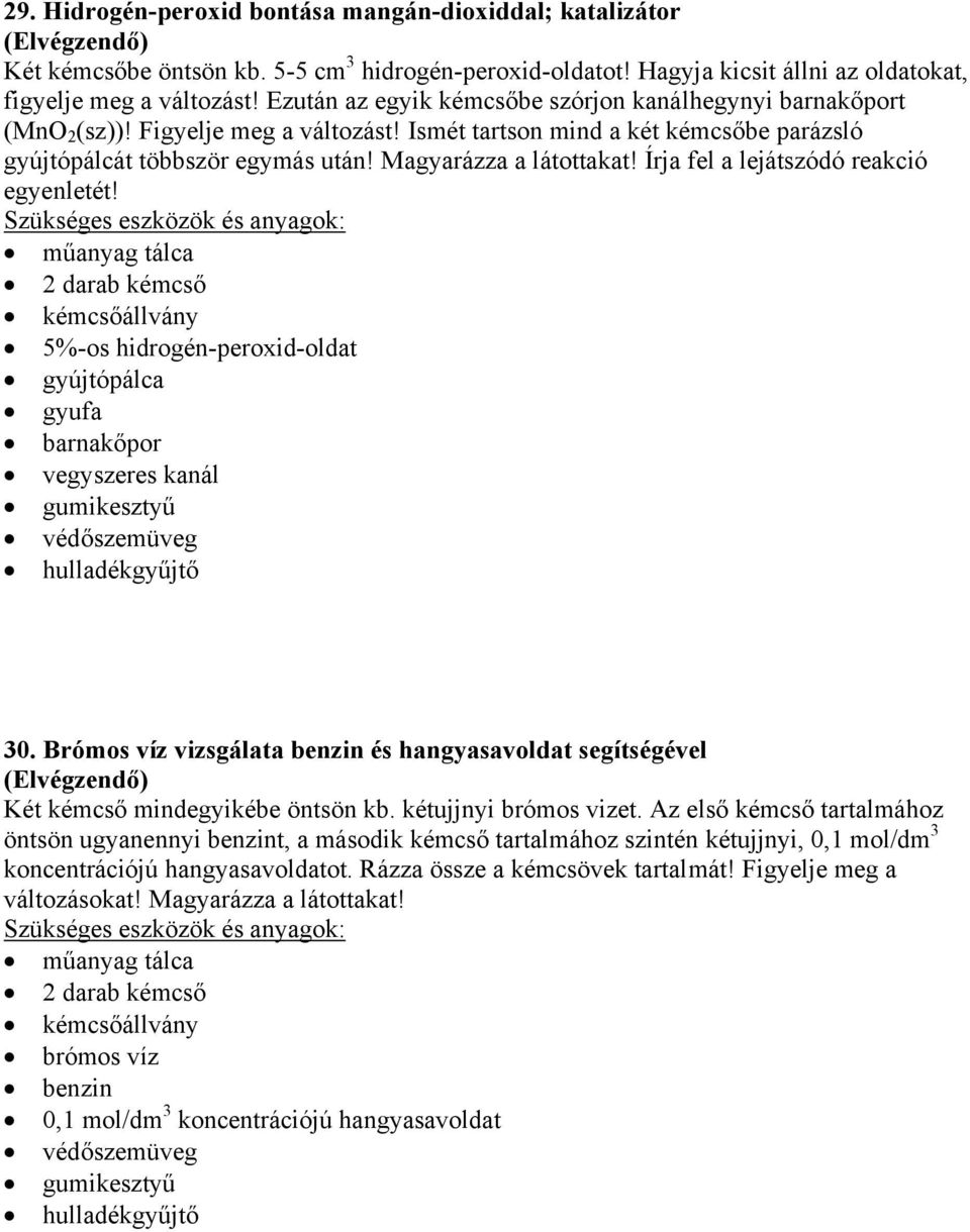 Írja fel a lejátszódó reakció egyenletét! 2 darab kémcső 5%-os hidrogén-peroxid-oldat gyújtópálca gyufa barnakőpor 30.