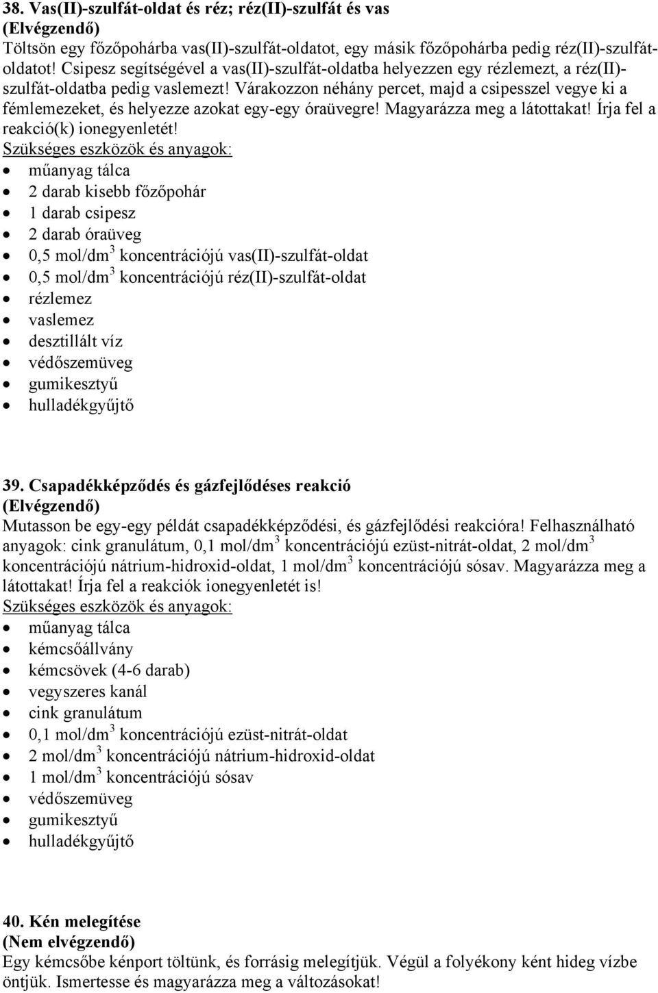 Várakozzon néhány percet, majd a csipesszel vegye ki a fémlemezeket, és helyezze azokat egy-egy óraüvegre! Magyarázza meg a látottakat! Írja fel a reakció(k) ionegyenletét!