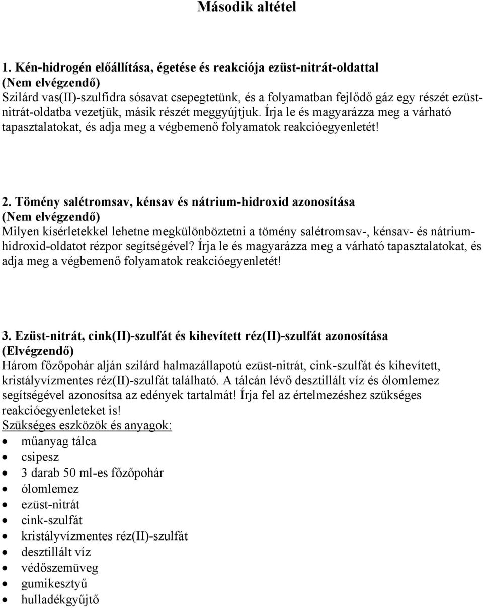 meggyújtjuk. Írja le és magyarázza meg a várható tapasztalatokat, és adja meg a végbemenő folyamatok reakcióegyenletét! 2.