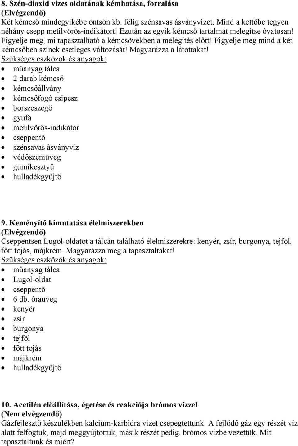 Magyarázza a látottakat! 2 darab kémcső kémcsőfogó csipesz borszeszégő gyufa metilvörös-indikátor cseppentő szénsavas ásványvíz 9.