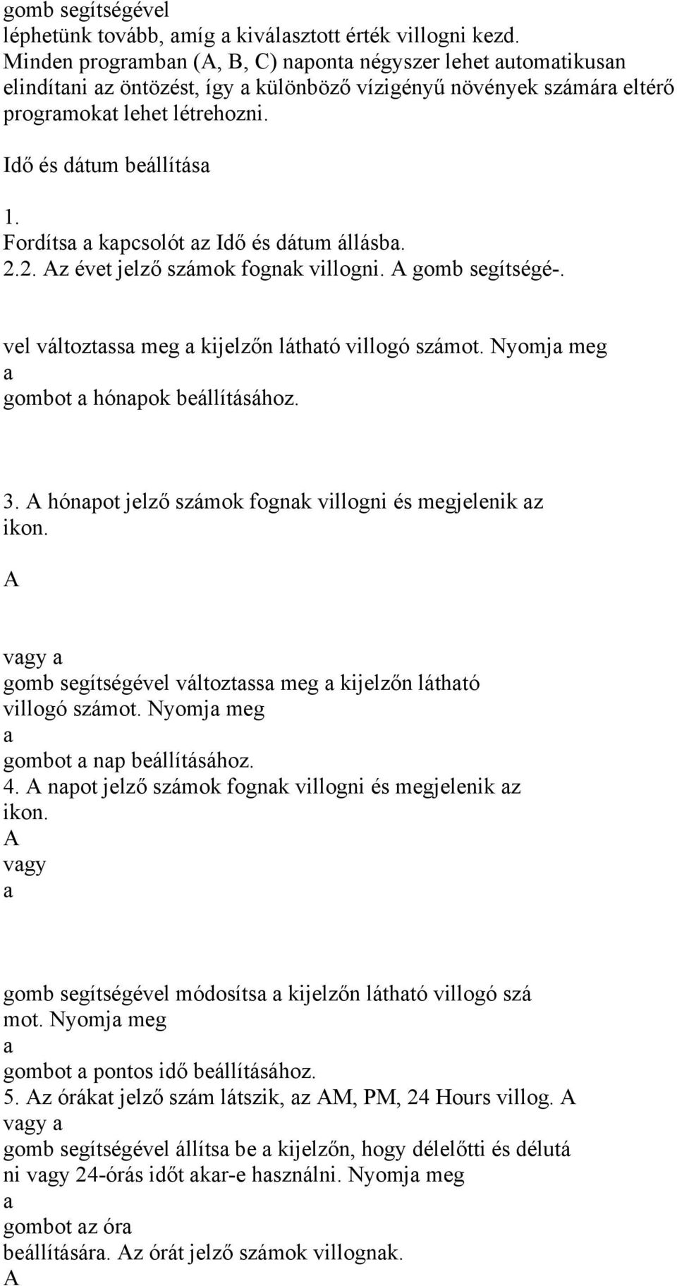 Fordítsa a kapcsolót az Idő és dátum állásba. 2.2. Az évet jelző számok fognak villogni. A gomb segítségé-. vel változtassa meg a kijelzőn látható villogó számot.