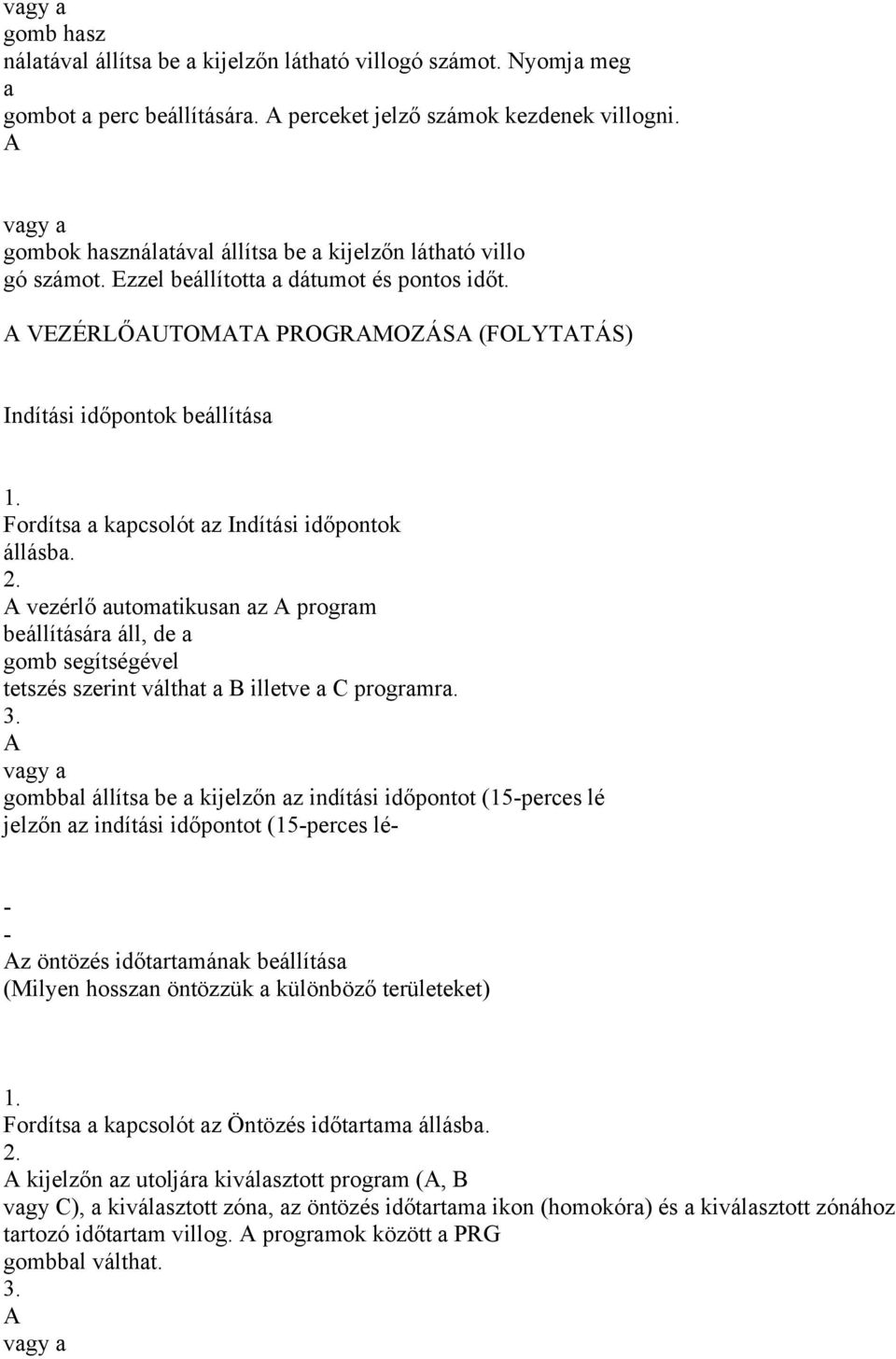 Fordítsa a kapcsolót az Indítási időpontok állásba. 2. A vezérlő automatikusan az A program beállítására áll, de a gomb segítségével tetszés szerint válthat a B illetve a C programra. 3.