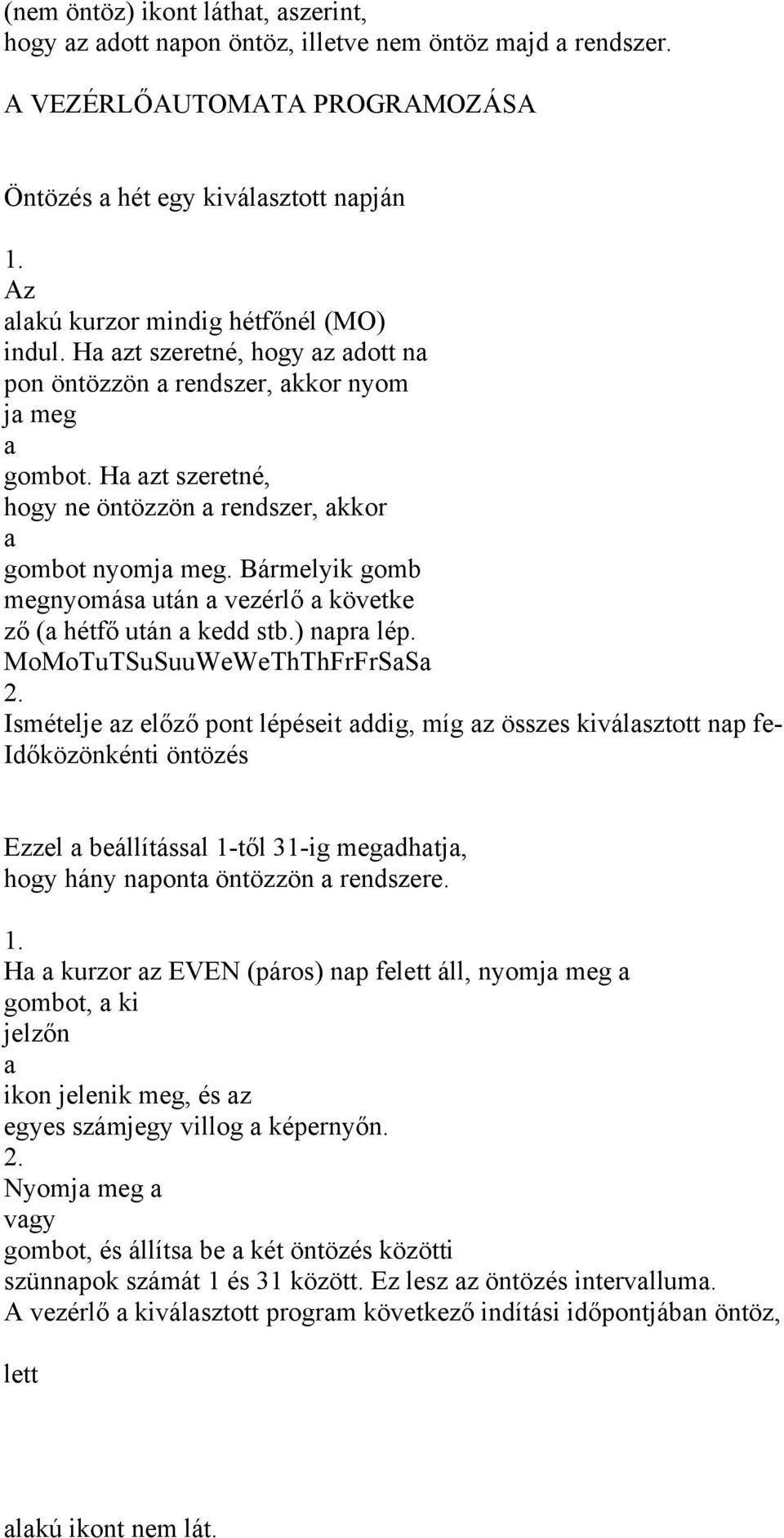 Ha azt szeretné, hogy ne öntözzön a rendszer, akkor a gombot nyomja meg. Bármelyik gomb megnyomása után a vezérlő a követke ző (a hétfő után a kedd stb.) napra lép. MoMoTuTSuSuuWeWeThThFrFrSaSa 2.