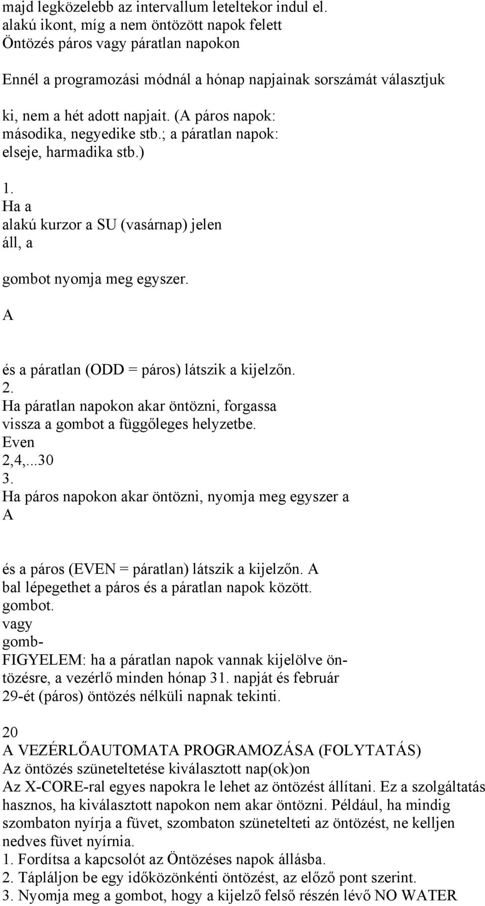 (A páros napok: másodika, negyedike stb.; a páratlan napok: elseje, harmadika stb.) 1. Ha a alakú kurzor a SU (vasárnap) jelen áll, a gombot nyomja meg egyszer.