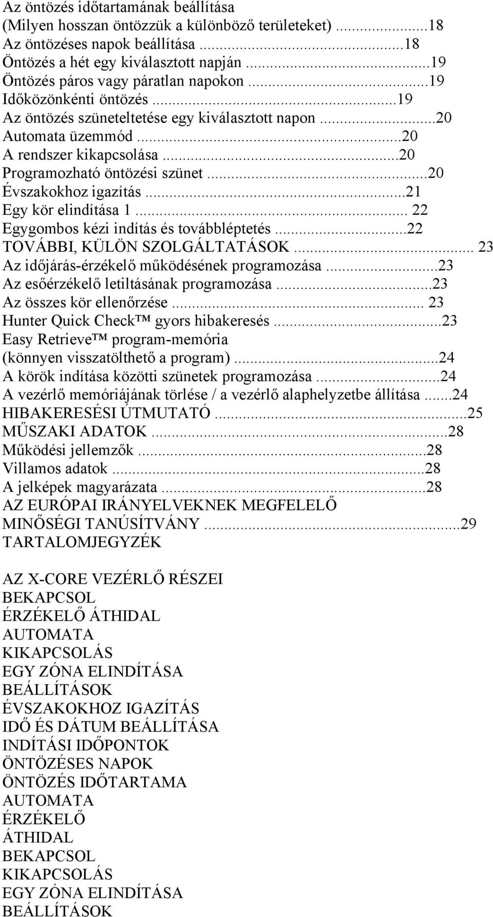 ..20 Programozható öntözési szünet...20 Évszakokhoz igazítás...21 Egy kör elindítása 1... 22 Egygombos kézi indítás és továbbléptetés...22 TOVÁBBI, KÜLÖN SZOLGÁLTATÁSOK.