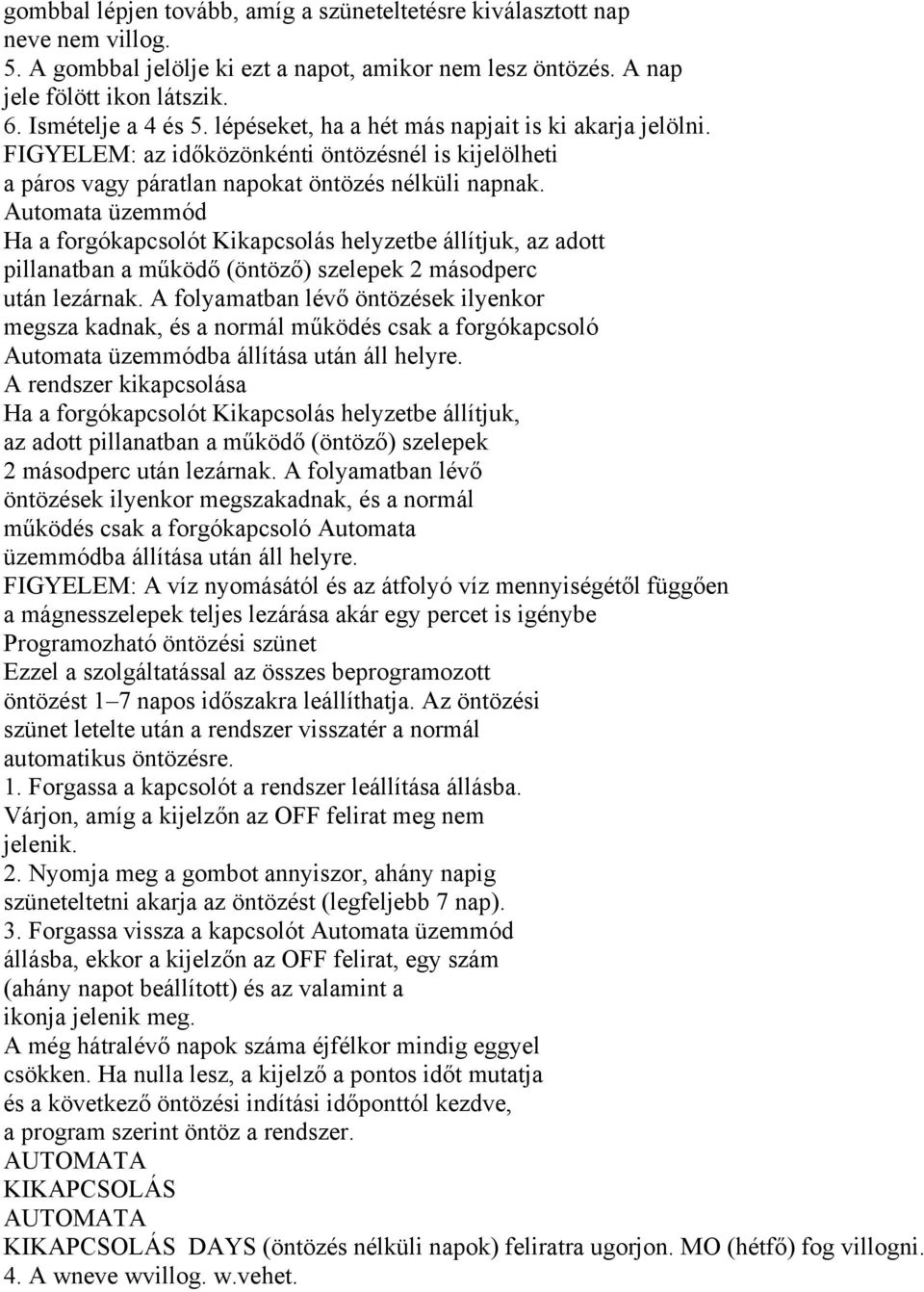 Automata üzemmód Ha a forgókapcsolót Kikapcsolás helyzetbe állítjuk, az adott pillanatban a működő (öntöző) szelepek 2 másodperc után lezárnak.