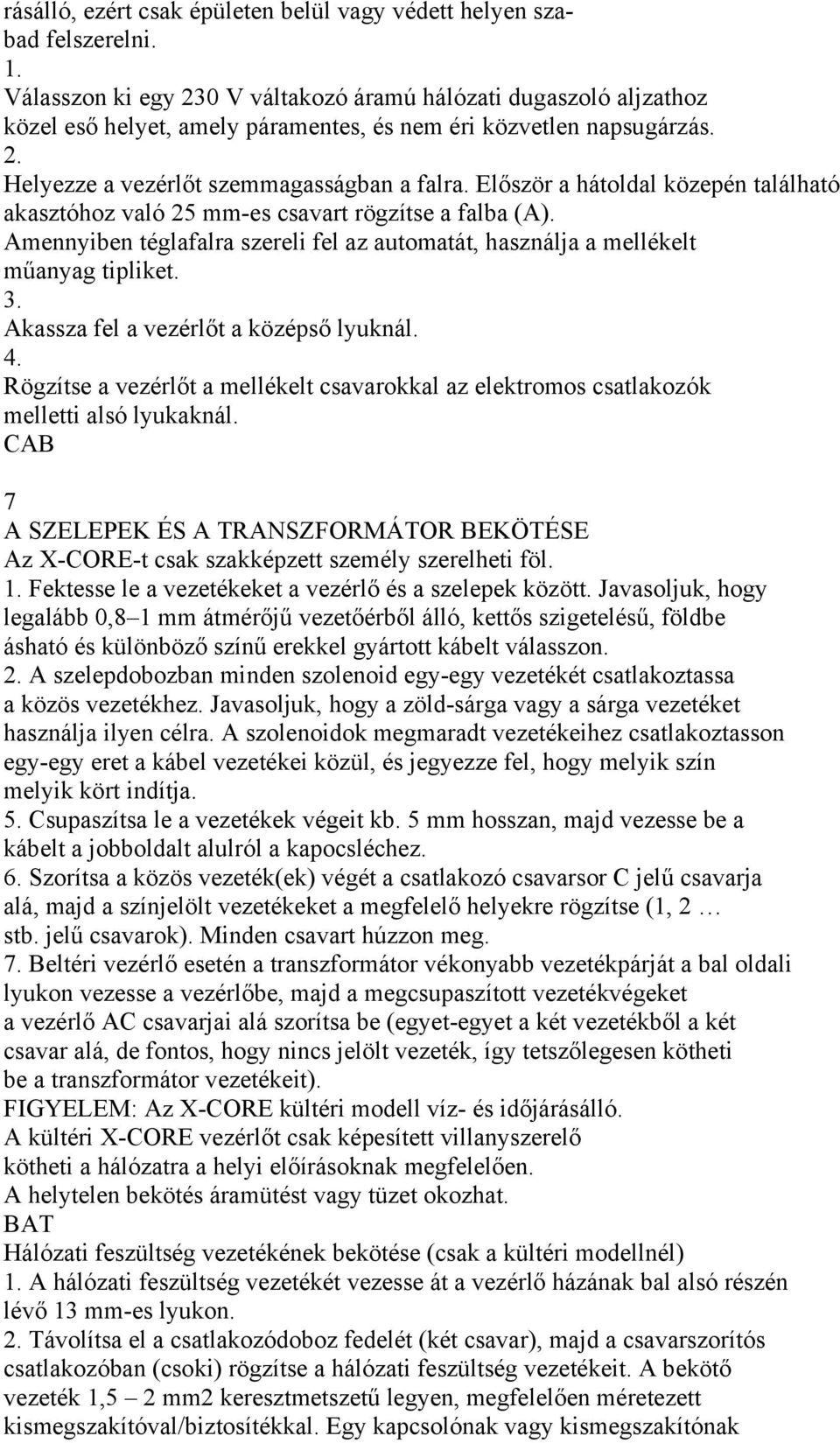 Először a hátoldal közepén található akasztóhoz való 25 mm-es csavart rögzítse a falba (A). Amennyiben téglafalra szereli fel az automatát, használja a mellékelt műanyag tipliket. 3.