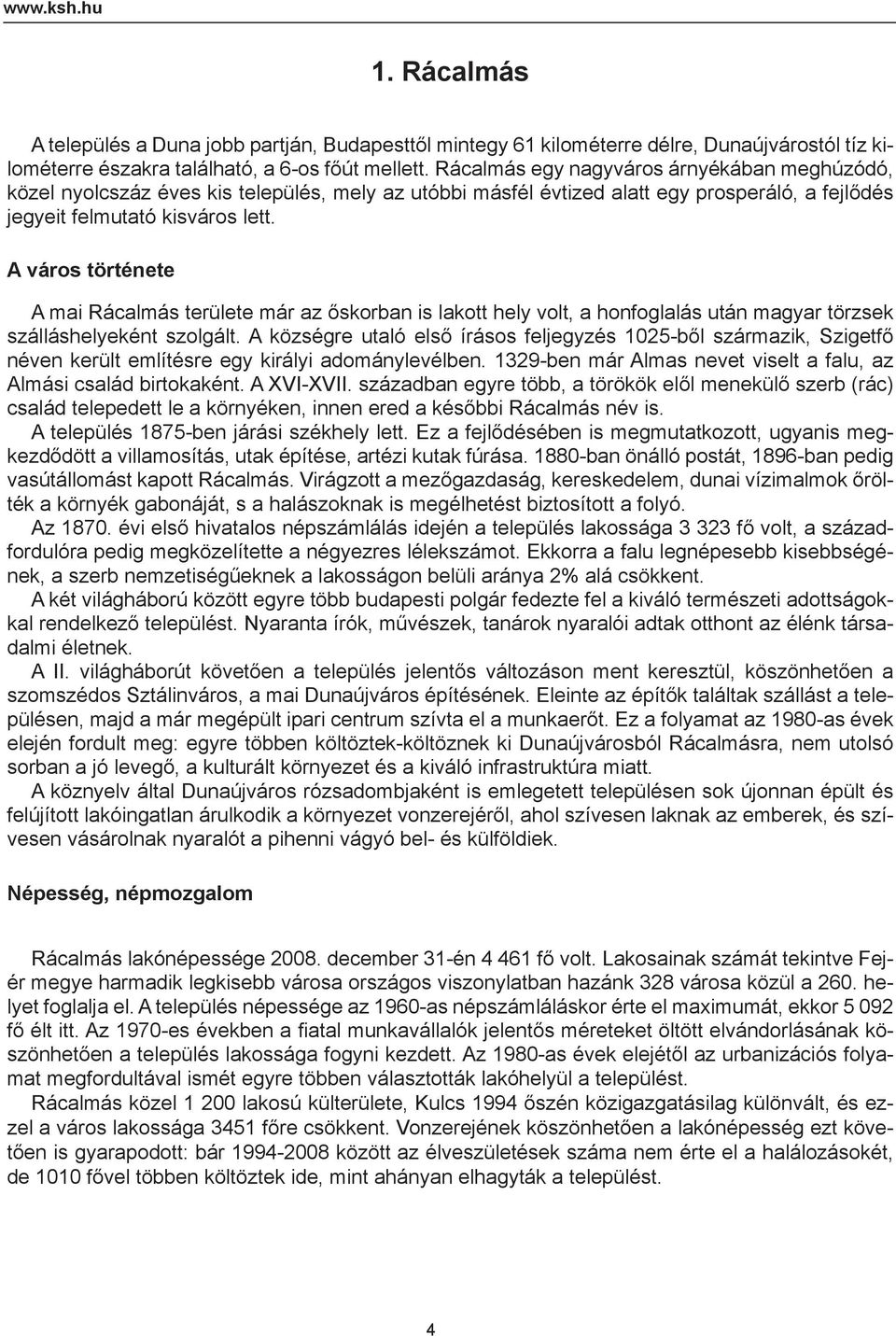 A város története A mai Rácalmás területe már az őskorban is lakott hely volt, a honfoglalás után magyar törzsek szálláshelyeként szolgált.