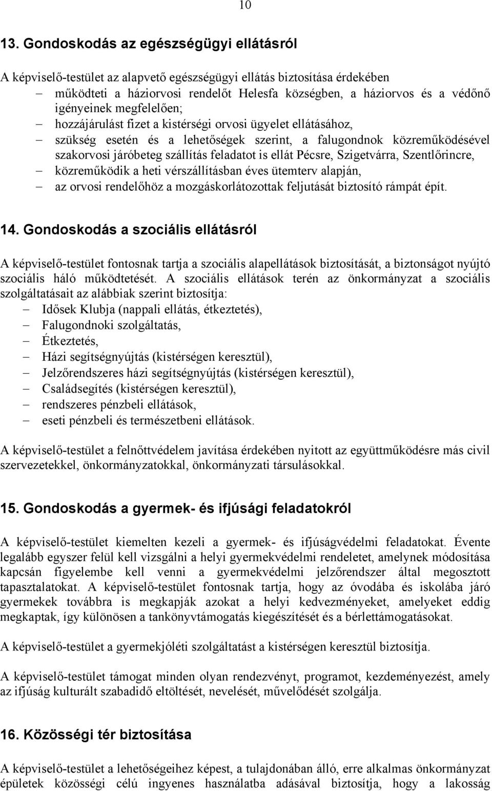 igényeinek megfelelően; hozzájárulást fizet a kistérségi orvosi ügyelet ellátásához, szükség esetén és a lehetőségek szerint, a falugondnok közreműködésével szakorvosi járóbeteg szállítás feladatot