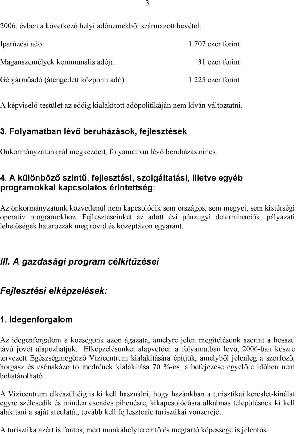 Folyamatban lévő beruházások, fejlesztések Önkormányzatunknál megkezdett, folyamatban lévő beruházás nincs. 4.