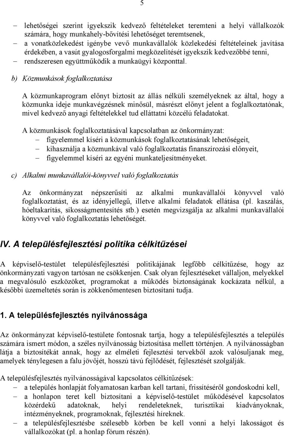 b) Közmunkások foglalkoztatása A közmunkaprogram előnyt biztosít az állás nélküli személyeknek az által, hogy a közmunka ideje munkavégzésnek minősül, másrészt előnyt jelent a foglalkoztatónak, mivel