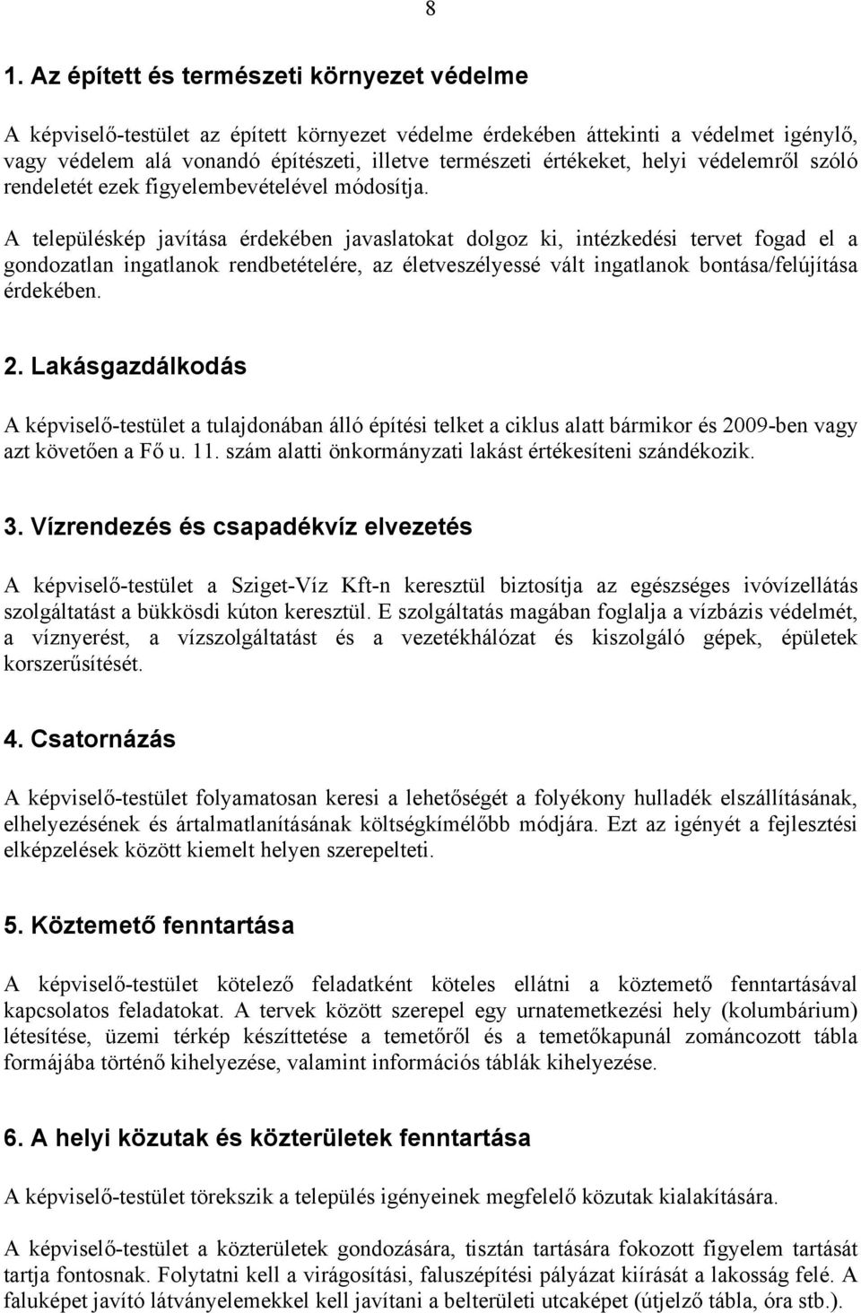 A településkép javítása érdekében javaslatokat dolgoz ki, intézkedési tervet fogad el a gondozatlan ingatlanok rendbetételére, az életveszélyessé vált ingatlanok bontása/felújítása érdekében. 2.