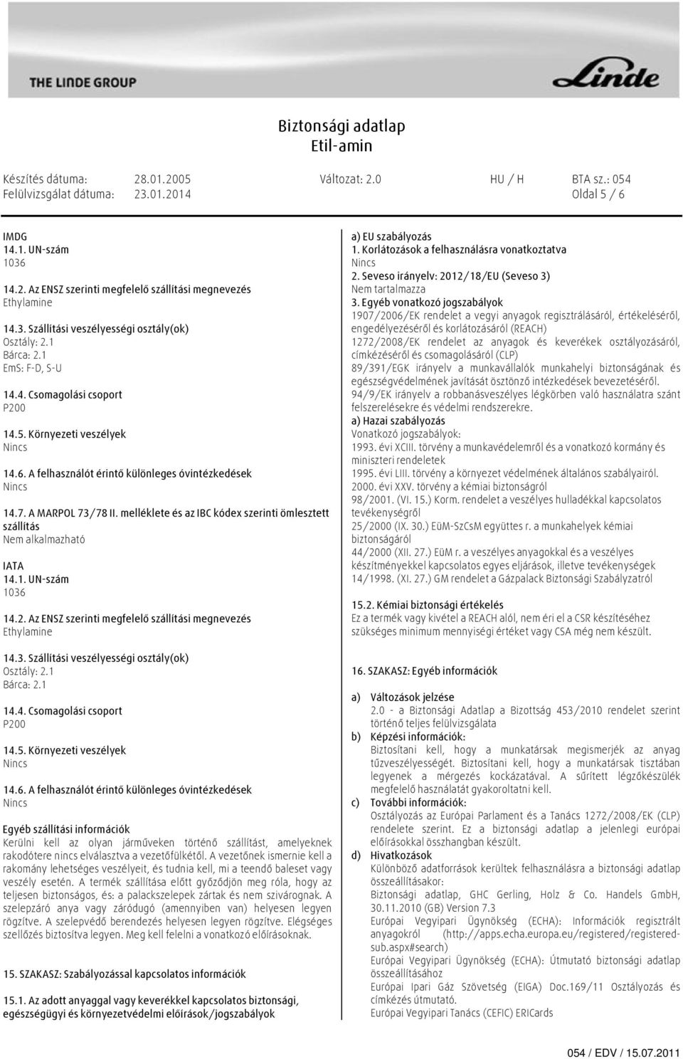 melléklete és az IBC kódex szerinti ömlesztett szállítás Nem alkalmazható IATA 14.1. UN-szám 1036 14.2. Az ENSZ szerinti megfelelő szállítási megnevezés Ethylamine 14.3. Szállítási veszélyességi osztály(ok) Osztály: 2.