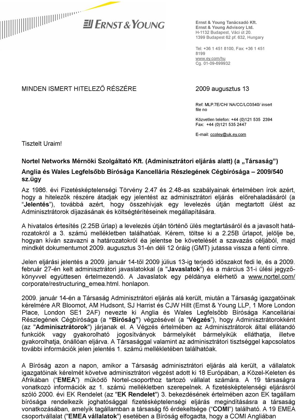 E-mail: ccoley@uk.ey.com Nortel Networks Mérnöki Szolgáltató Kft. (Adminisztrátori eljárás alatt) (a Társaság ) Anglia és Wales Legfelsőbb Bírósága Kancellária Részlegének Cégbírósága 2009/540 sz.