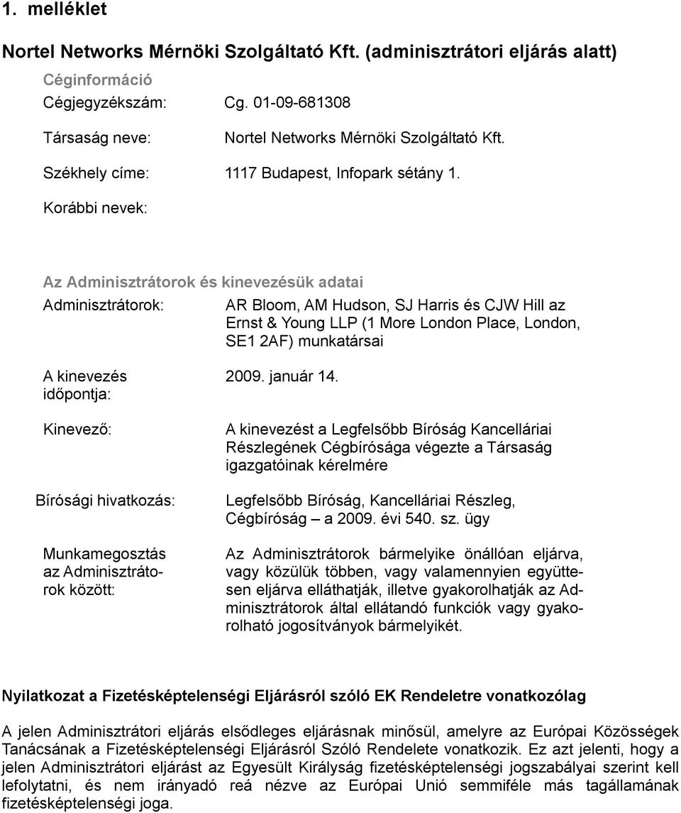 Korábbi nevek: Az Adminisztrátorok és kinevezésük adatai Adminisztrátorok: AR Bloom, AM Hudson, SJ Harris és CJW Hill az Ernst & Young LLP (1 More London Place, London, SE1 2AF) munkatársai A