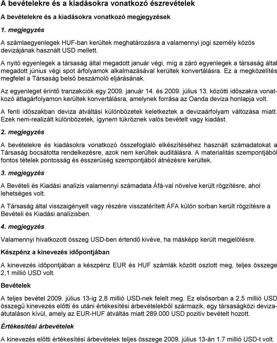 A nyitó egyenlegek a társaság által megadott január végi, míg a záró egyenlegek a társaság által megadott június végi spot árfolyamok alkalmazásával kerültek konvertálásra.