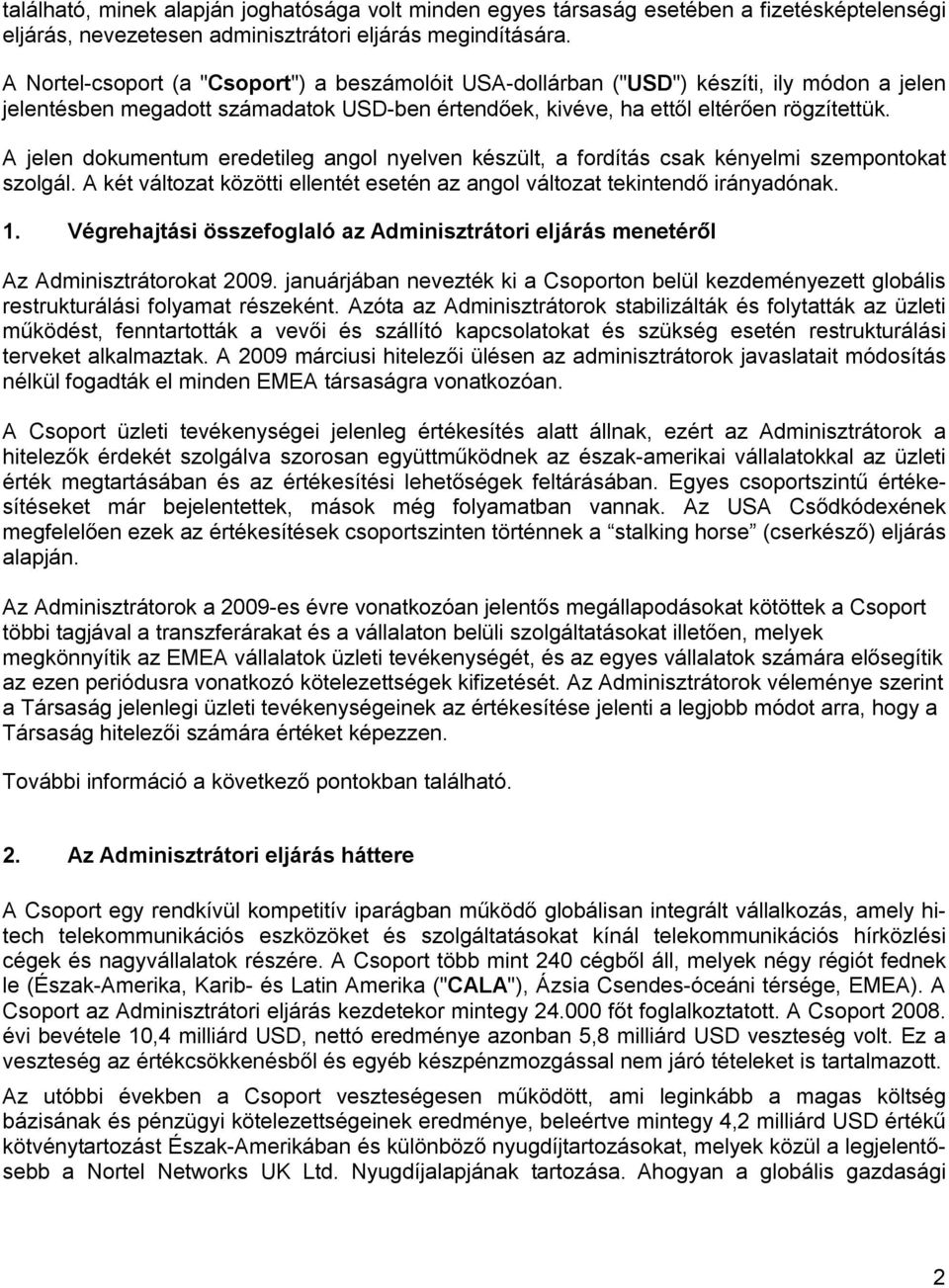 Ajelen dokumentum eredetileg angol nyelven készült, afordítás csak kényelmi szempontokat szolgál. A két változat közötti ellentét esetén az angol változat tekintend irányadónak. 1.