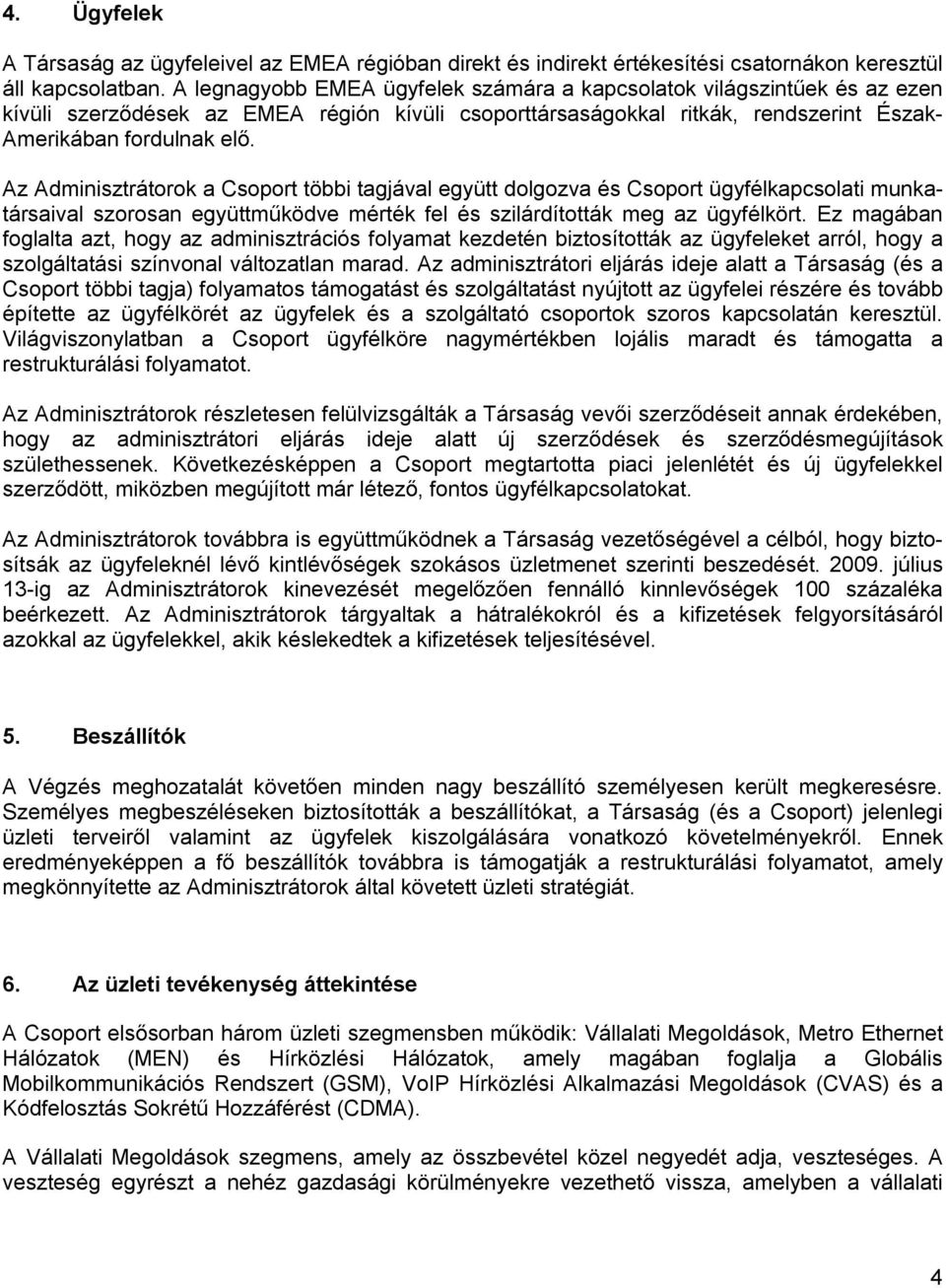 Az Adminisztrátorok a Csoport többi tagjával együtt dolgozva és Csoport ügyfélkapcsolati munkatársaival szorosan együttm ködve mérték fel és szilárdították meg az ügyfélkört.