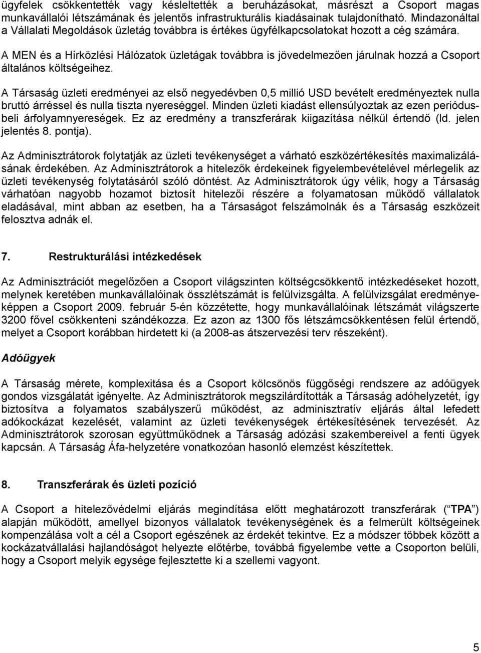 A MEN és a Hírközlési Hálózatok üzletágak továbbra is jövedelmez en járulnak hozzá a Csoport általános költségeihez.