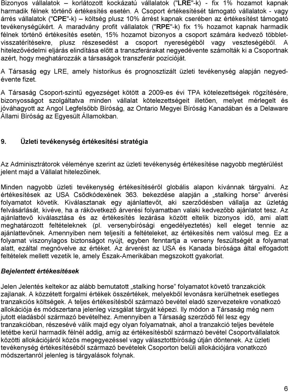 A maradvány profit vállalatok ("RPE"-k) fix 1% hozamot kapnak harmadik félnek történ értékesítés esetén, 15% hozamot bizonyos a csoport számára kedvez többletvisszatérítésekre, plusz részesedést a