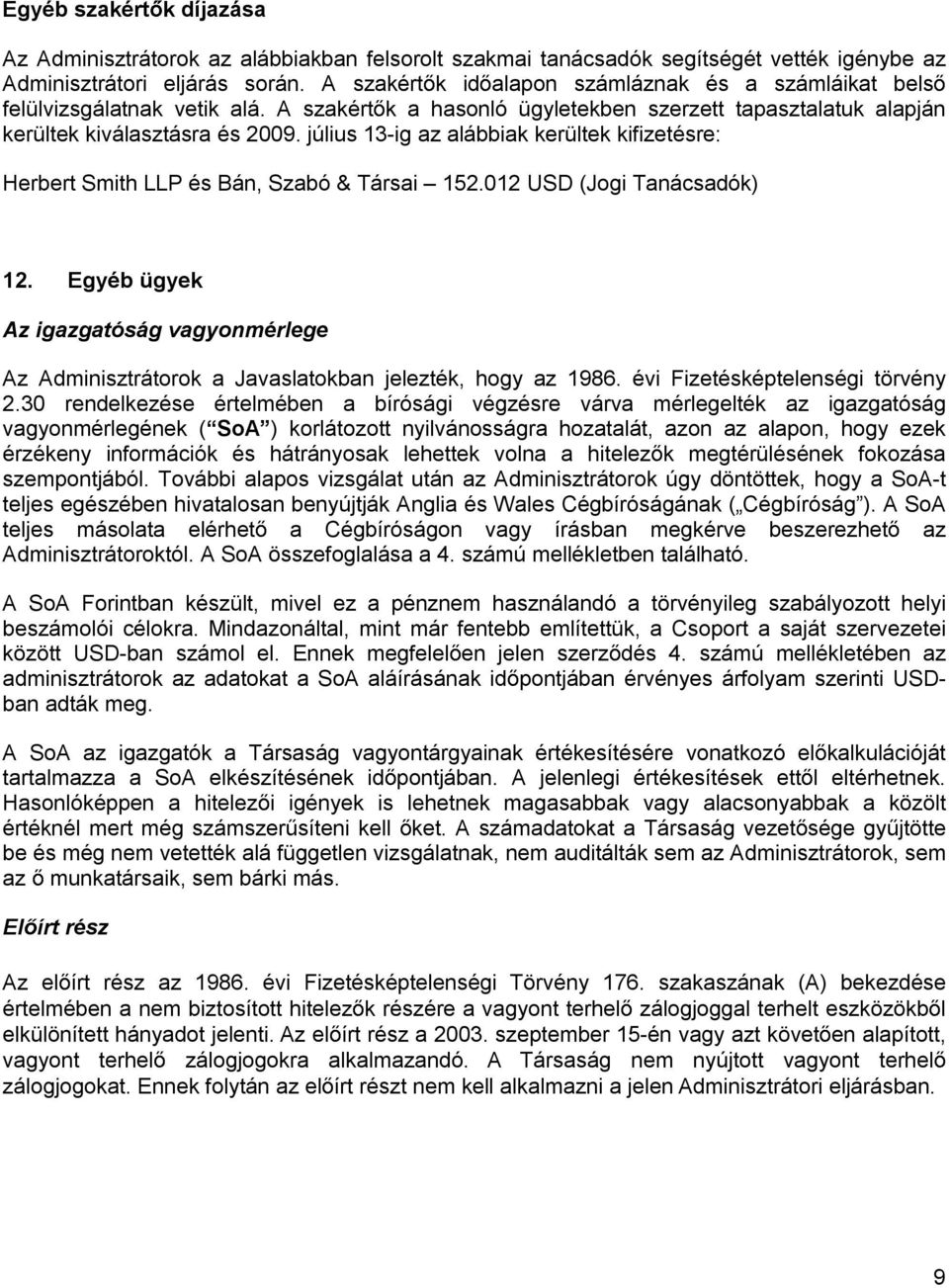 július 13-ig az alábbiak kerültek kifizetésre: Herbert Smith LLP és Bán, Szabó & Társai 152.012 USD (Jogi Tanácsadók) 12.