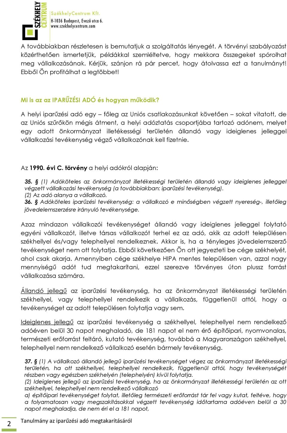 A helyi iparűzési adó egy főleg az Uniós csatlakozásunkat követően sokat vitatott, de az Uniós szűrőkön mégis átment, a helyi adóztatás csoportjába tartozó adónem, melyet egy adott önkormányzat