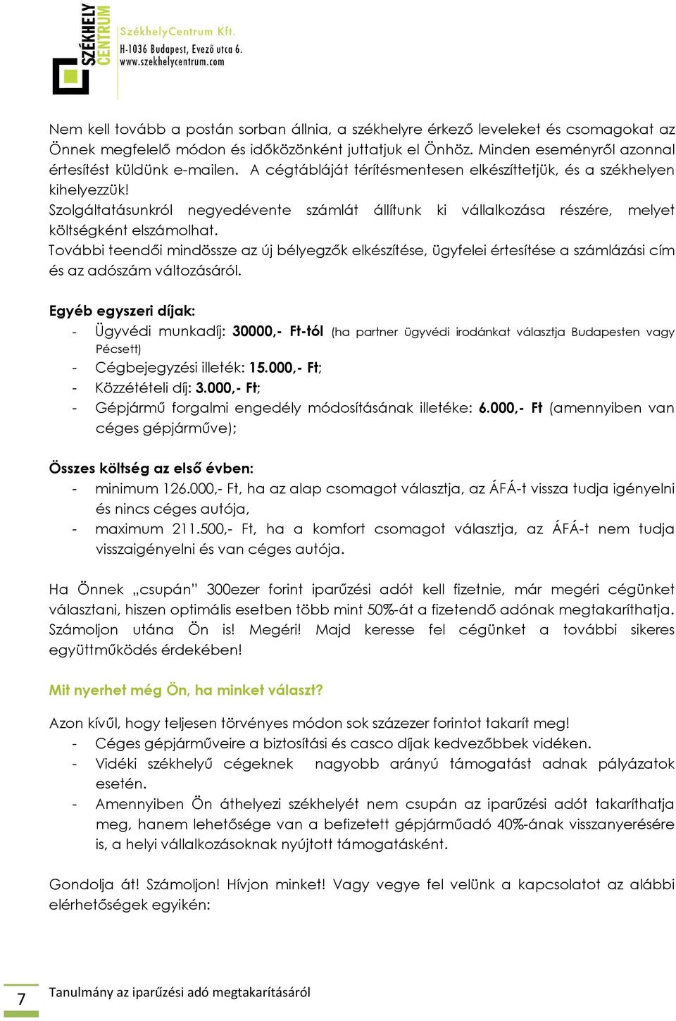 További teendői mindössze az új bélyegzők elkészítése, ügyfelei értesítése a számlázási cím és az adószám változásáról.