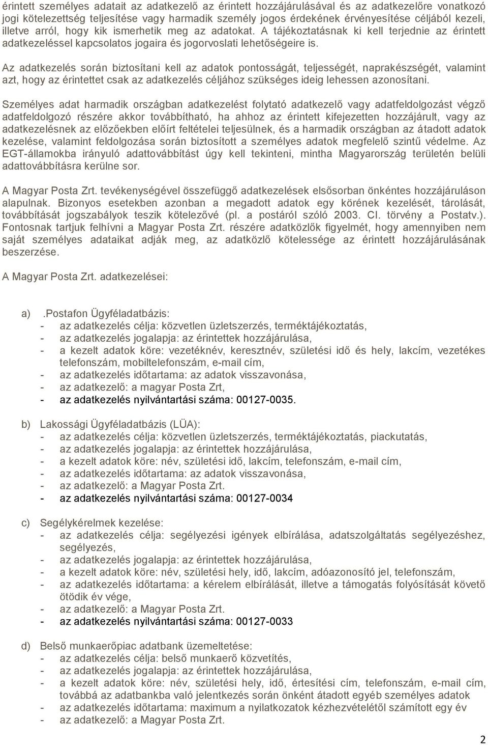 Az adatkezelés során biztosítani kell az adatok pontosságát, teljességét, naprakészségét, valamint azt, hogy az érintettet csak az adatkezelés céljához szükséges ideig lehessen azonosítani.