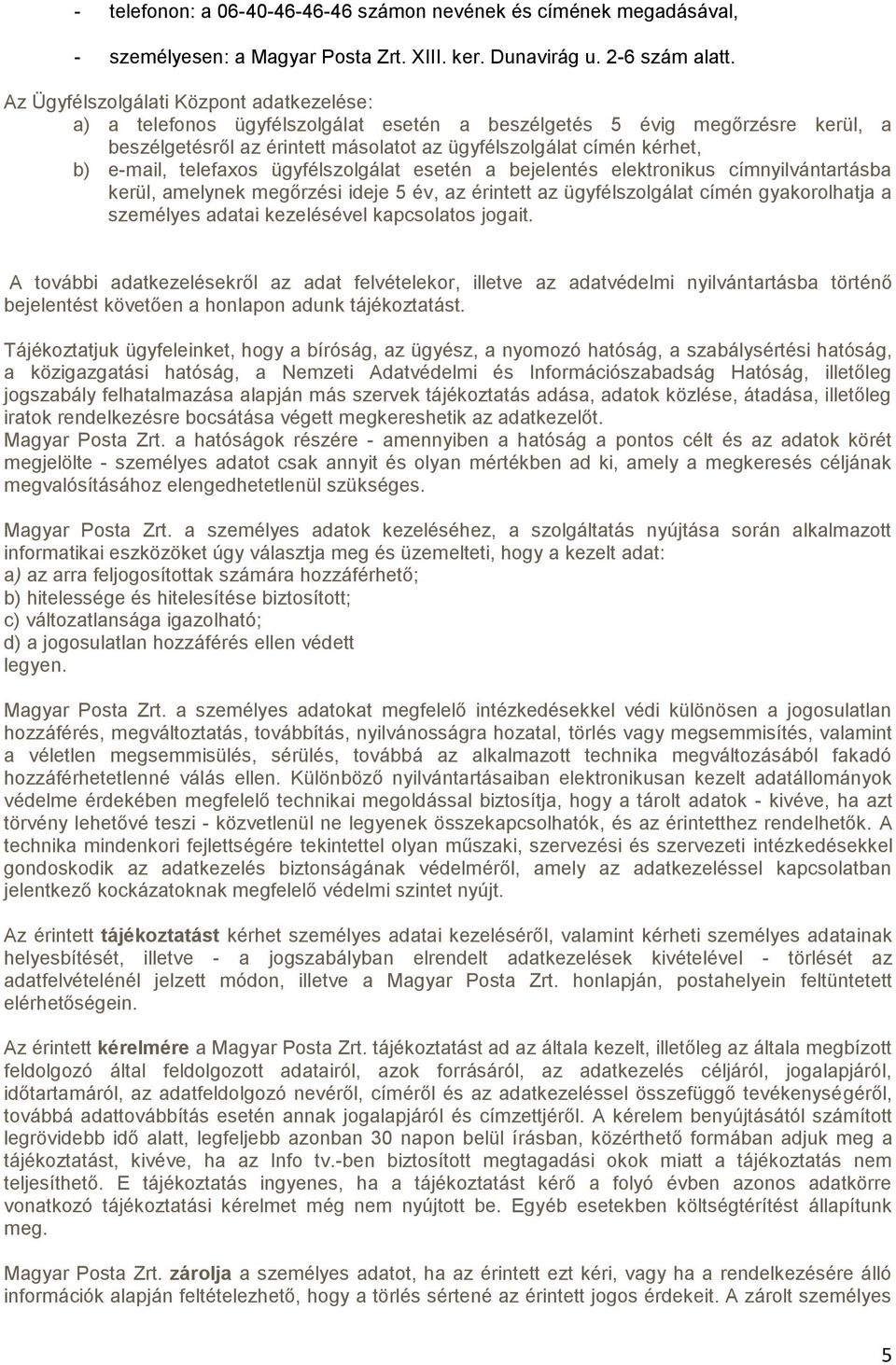 e-mail, telefaxos ügyfélszolgálat esetén a bejelentés elektronikus címnyilvántartásba kerül, amelynek megőrzési ideje 5 év, az érintett az ügyfélszolgálat címén gyakorolhatja a személyes adatai