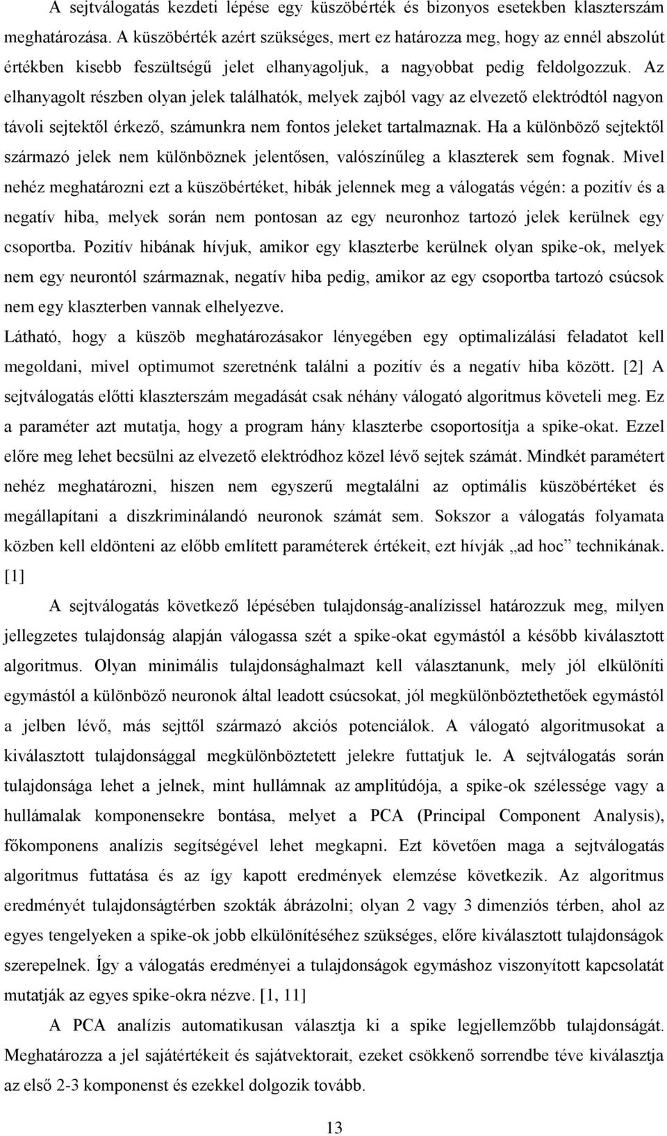 Az elhanyagolt részben olyan jelek találhatók, melyek zajból vagy az elvezető elektródtól nagyon távoli sejtektől érkező, számunkra nem fontos jeleket tartalmaznak.