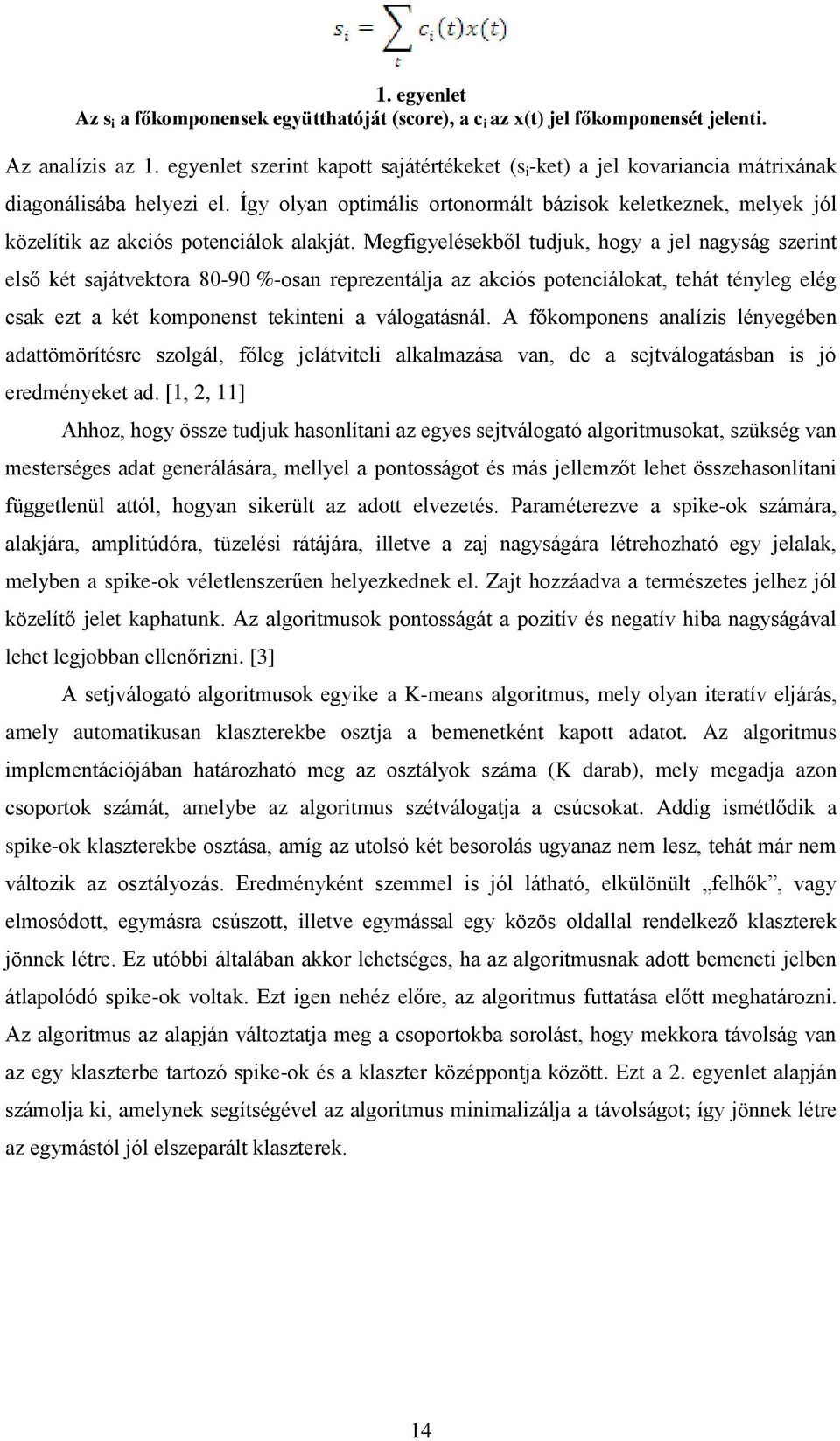 Így olyan optimális ortonormált bázisok keletkeznek, melyek jól közelítik az akciós potenciálok alakját.