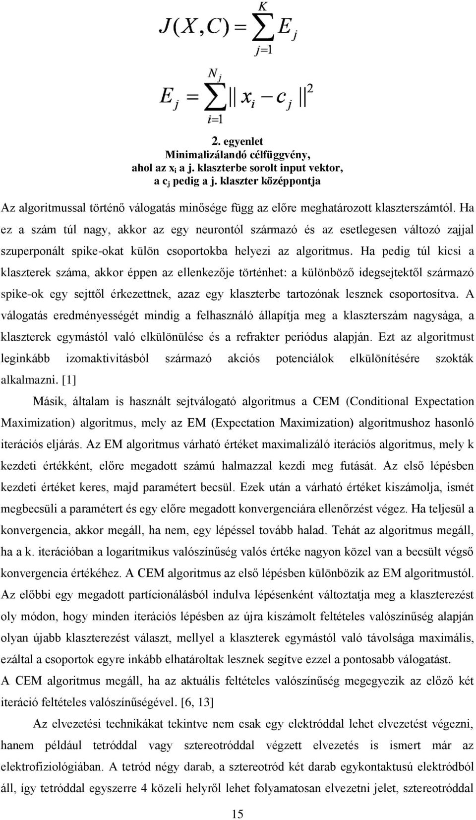 Ha ez a szám túl nagy, akkor az egy neurontól származó és az esetlegesen változó zajjal szuperponált spike-okat külön csoportokba helyezi az algoritmus.