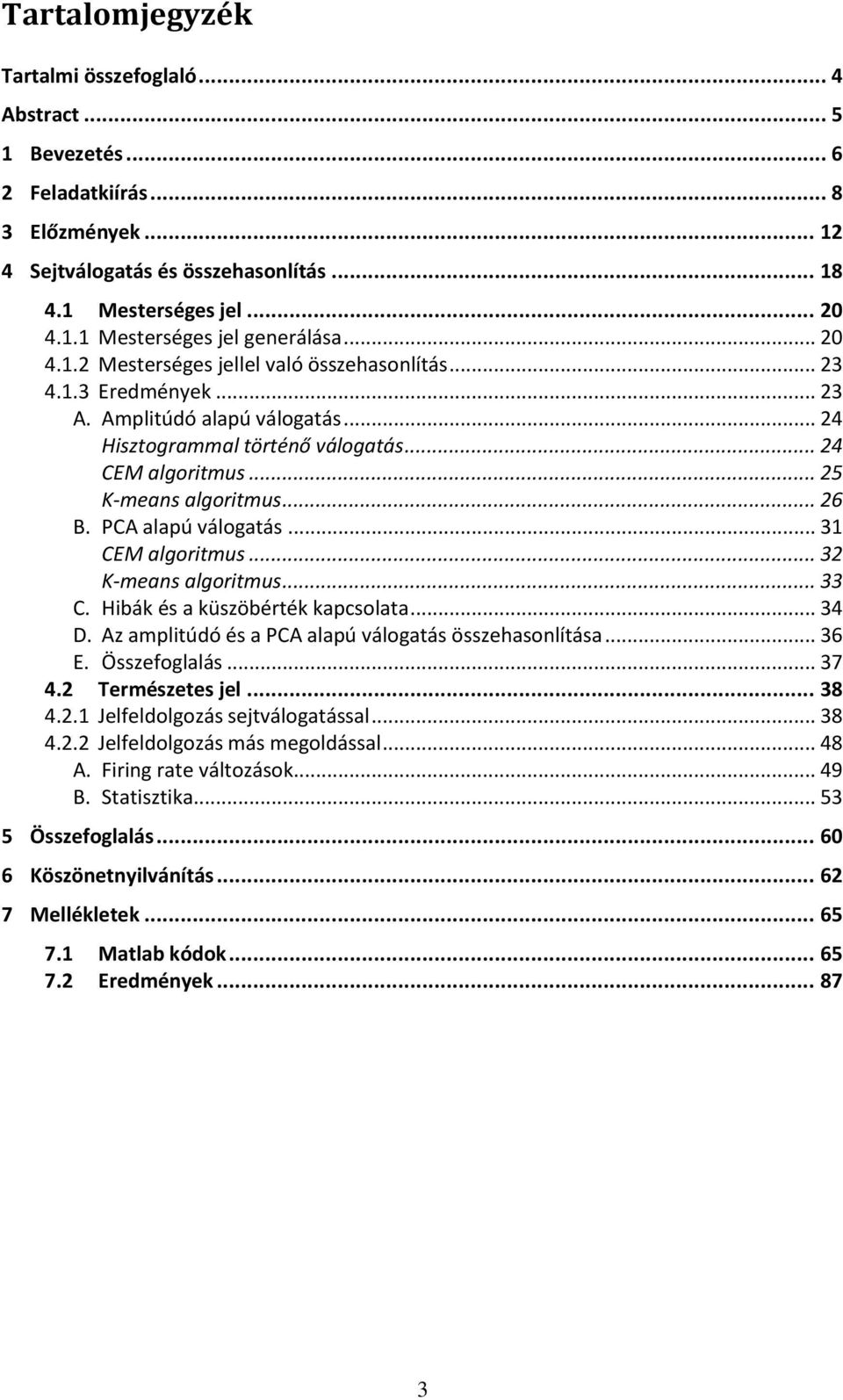 PCA alapú válogatás... 31 CEM algoritmus... 32 K-means algoritmus... 33 C. Hibák és a küszöbérték kapcsolata... 34 D. Az amplitúdó és a PCA alapú válogatás összehasonlítása... 36 E. Összefoglalás.