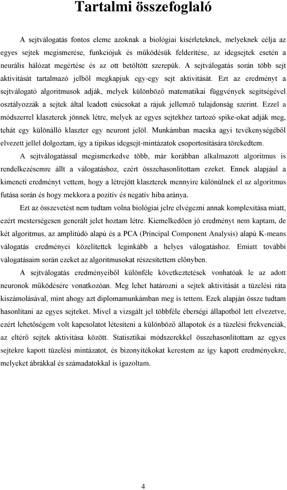 Ezt az eredményt a sejtválogató algoritmusok adják, melyek különböző matematikai függvények segítségével osztályozzák a sejtek által leadott csúcsokat a rájuk jellemző tulajdonság szerint.