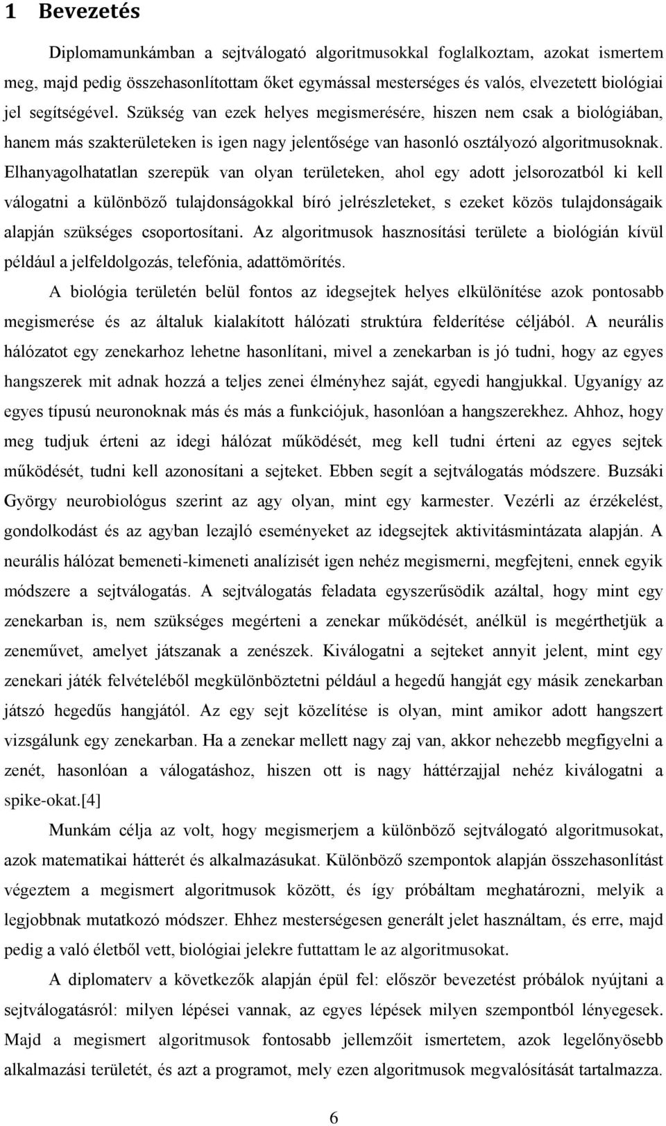 Elhanyagolhatatlan szerepük van olyan területeken, ahol egy adott jelsorozatból ki kell válogatni a különböző tulajdonságokkal bíró jelrészleteket, s ezeket közös tulajdonságaik alapján szükséges