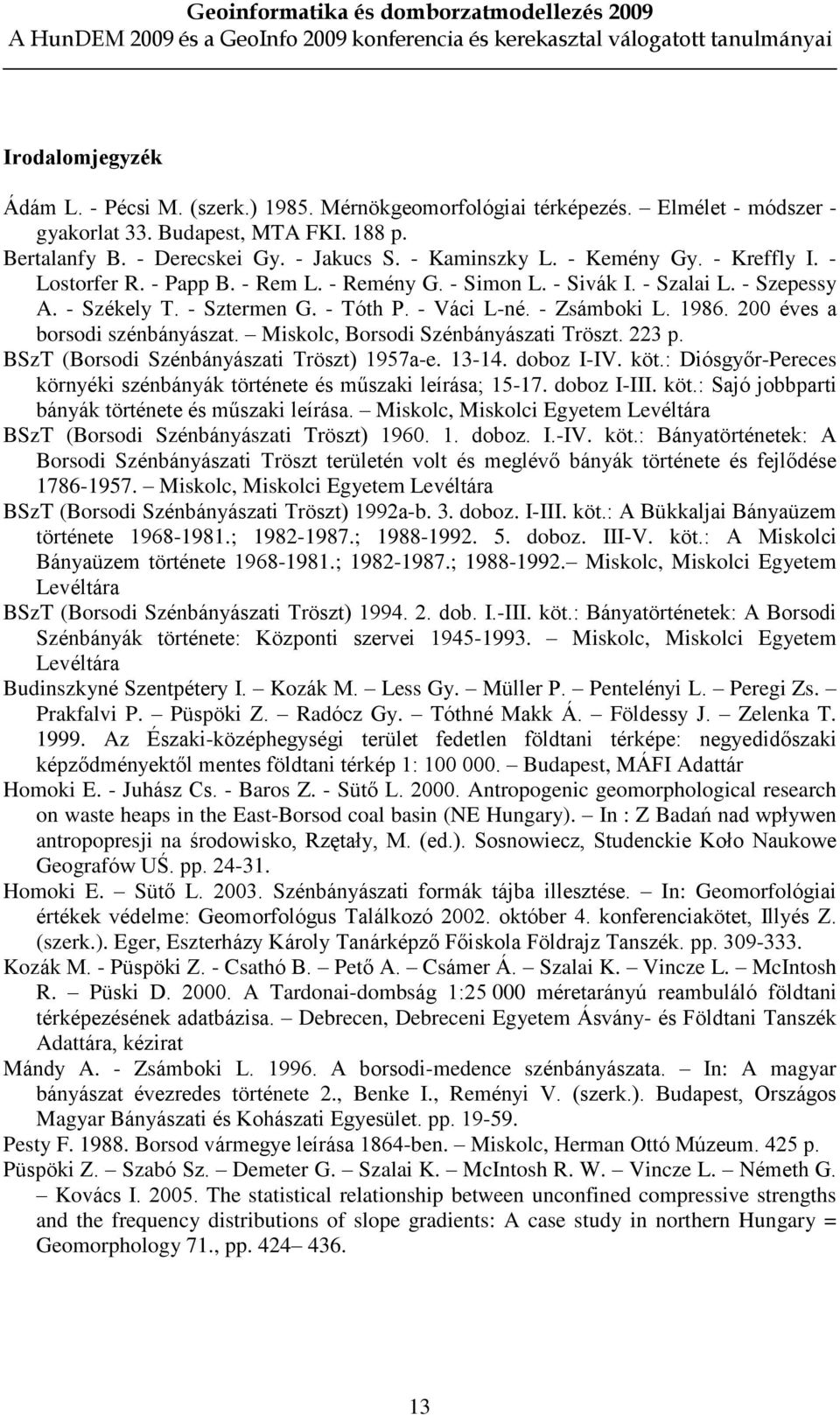 200 éves a borsodi szénbányászat. Miskolc, Borsodi Szénbányászati Tröszt. 223 p. BSzT (Borsodi Szénbányászati Tröszt) 1957a-e. 13-14. doboz I-IV. köt.