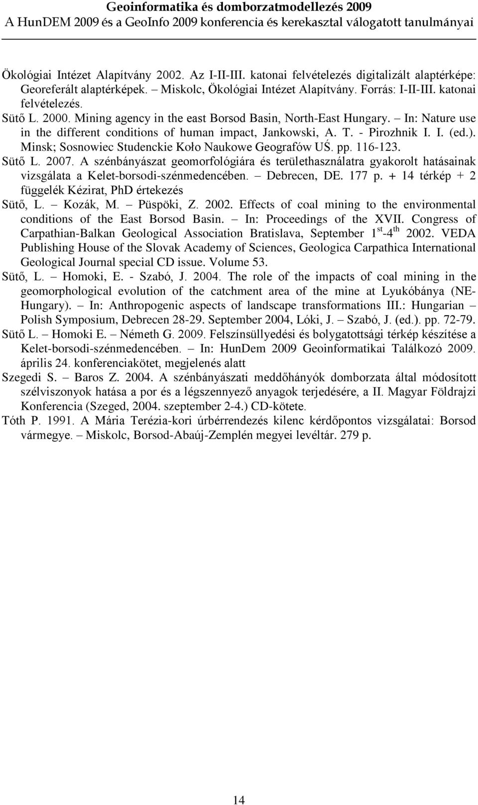 Minsk; Sosnowiec Studenckie Koùo Naukowe Geografów UÚ. pp. 116-123. Sütõ L. 2007. A szénbányászat geomorfológiára és területhasználatra gyakorolt hatásainak vizsgálata a Kelet-borsodi-szénmedencében.